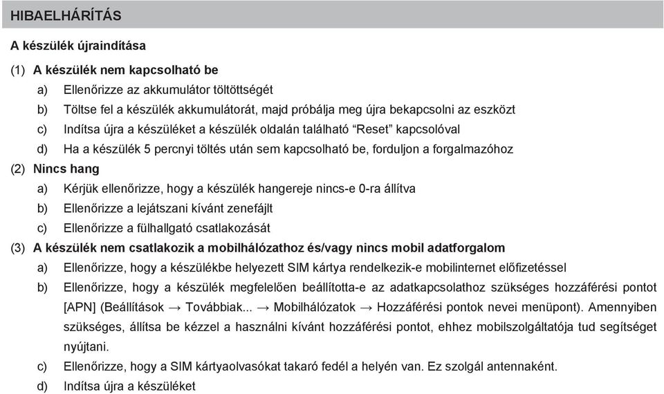 ellenőrizze, hogy a készülék hangereje nincs-e 0-ra állítva b) Ellenőrizze a lejátszani kívánt zenefájlt c) Ellenőrizze a fülhallgató csatlakozását (3) A készülék nem csatlakozik a mobilhálózathoz