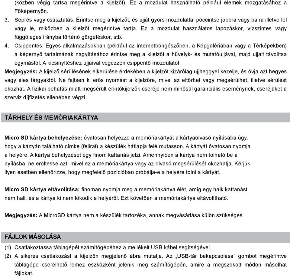 Ez a mozdulat használatos lapozáskor, vízszintes vagy függőleges irányba történő görgetéskor, stb. 4.