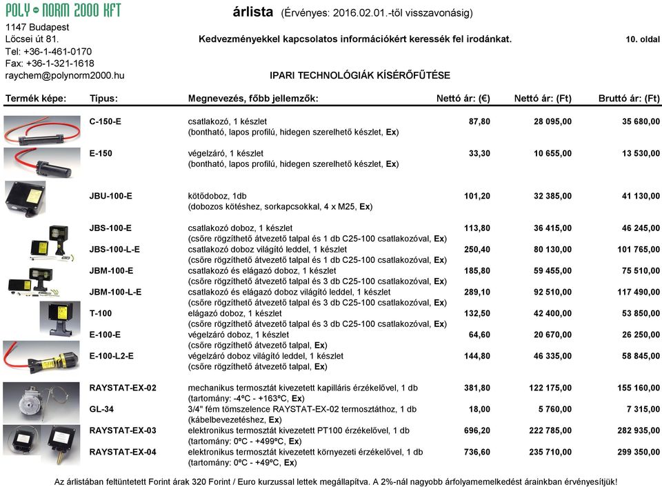 530,00 (bontható, lapos profilú, hidegen szerelhető készlet, Ex) JBU-100-E kötődoboz, 1db 101,20 32 385,00 41 130,00 (dobozos kötéshez, sorkapcsokkal, 4 x M25, Ex) JBS-100-E csatlakozó doboz, 1