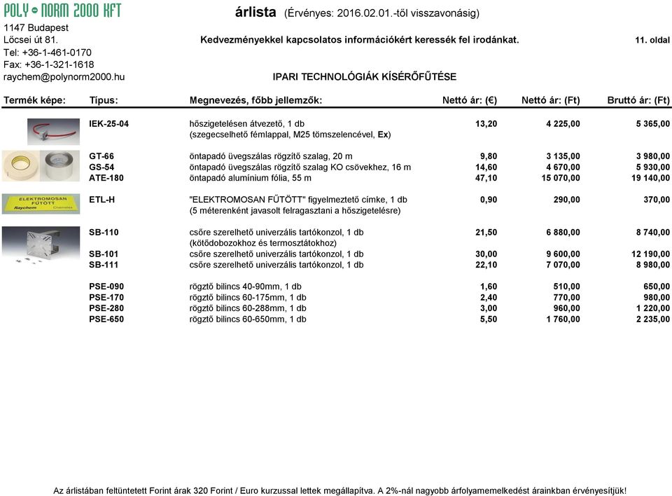 9,80 3 135,00 3 980,00 GS-54 öntapadó üvegszálas rögzítő szalag KO csövekhez, 16 m 14,60 4 670,00 5 930,00 ATE-180 öntapadó alumínium fólia, 55 m 47,10 15 070,00 19 140,00 ETL-H "ELEKTROMOSAN FŰTÖTT"