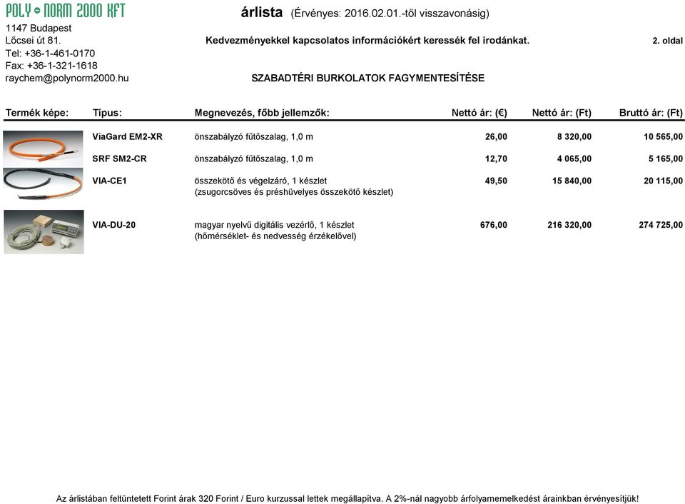 önszabályzó fűtőszalag, 1,0 m 12,70 4 065,00 5 165,00 VIA-CE1 összekötő és végelzáró, 1 készlet 49,50 15 840,00 20 115,00