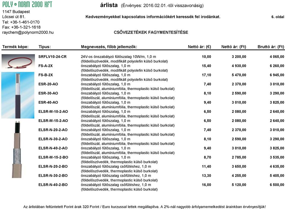 fűtőszalag, 1,0 m 15,40 4 930,00 6 260,00 (földelőszövedék, modifikált polyolefin külső burkolat) FS-B-2X önszabályzó fűtőszalag, 1,0 m 17,10 5 470,00 6 945,00 (földelőszövedék, modifikált polyolefin