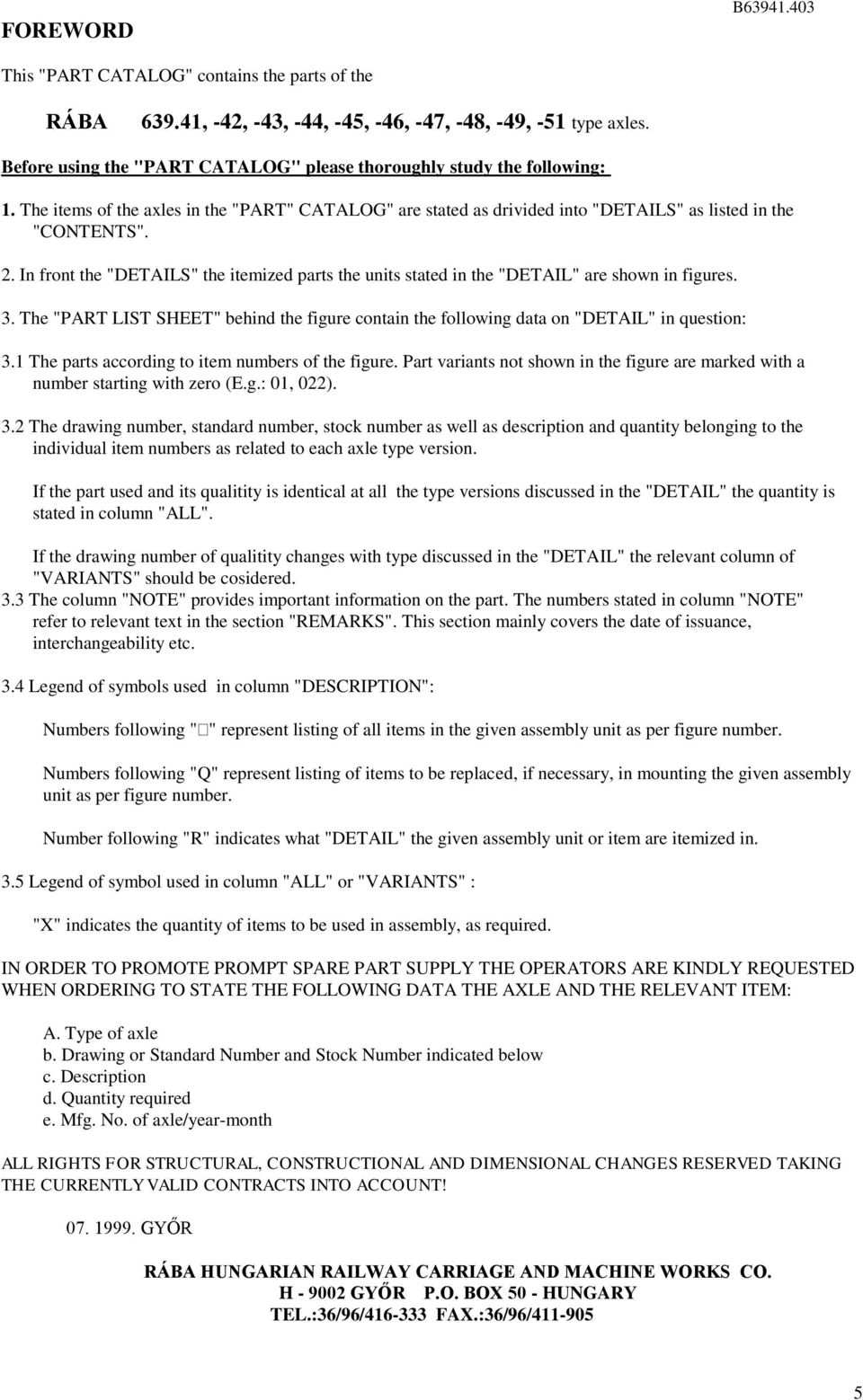 . In front the "DETAILS" the itemized parts the units stated in the "DETAIL" are shown in figures. 3. The "PART LIST SHEET" behind the figure contain the following data on "DETAIL" in question: 3.