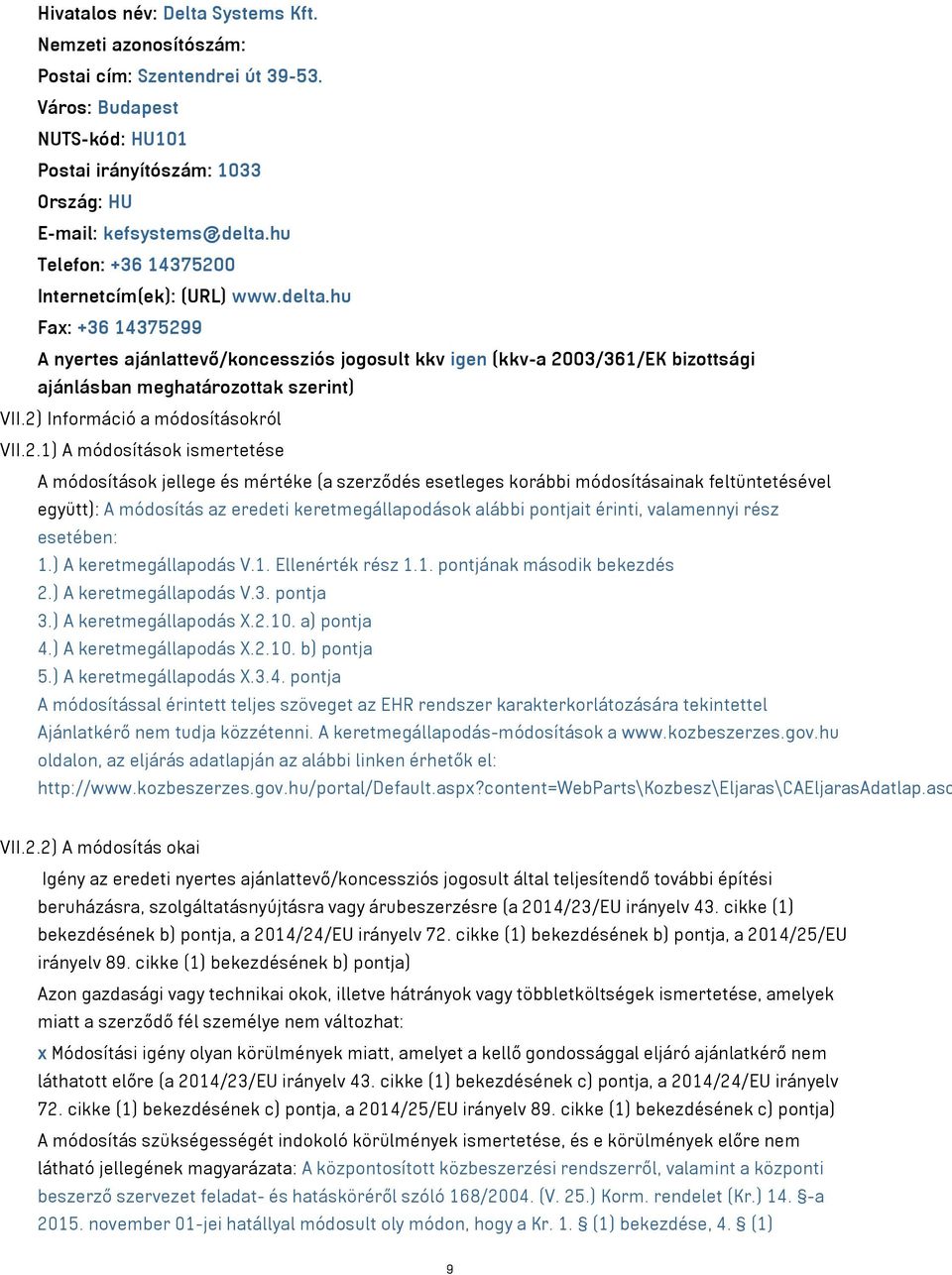 keretmegállapodások alábbi pontjait érinti, valamennyi rész esetében: 1.) A keretmegállapodás V.1. Ellenérték rész 1.1. pontjának második bekezdés 2.) A keretmegállapodás V.3. pontja 3.