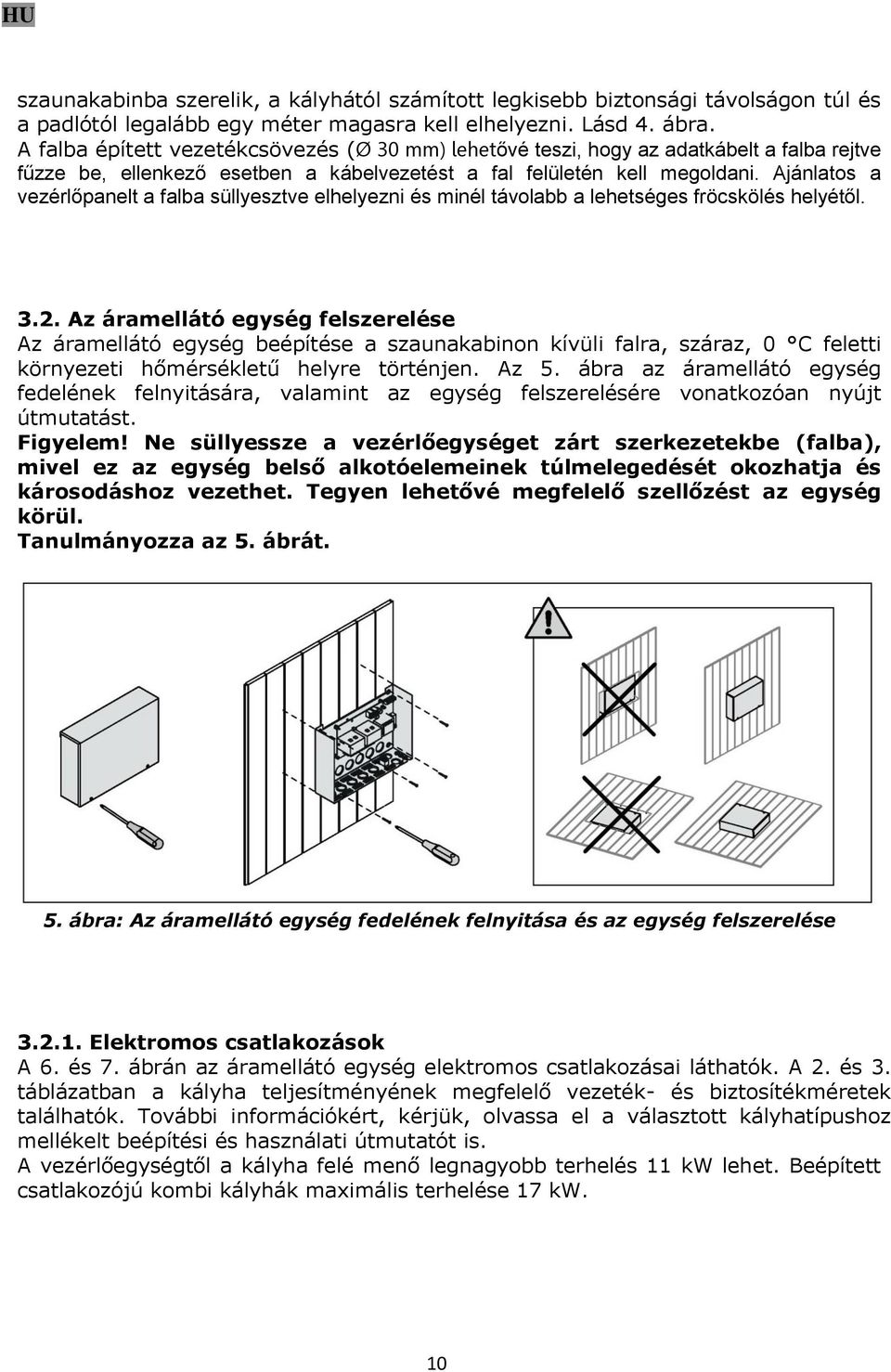 Ajánlatos a vezérlőpanelt a falba süllyesztve elhelyezni és minél távolabb a lehetséges fröcskölés helyétől. 3.2.