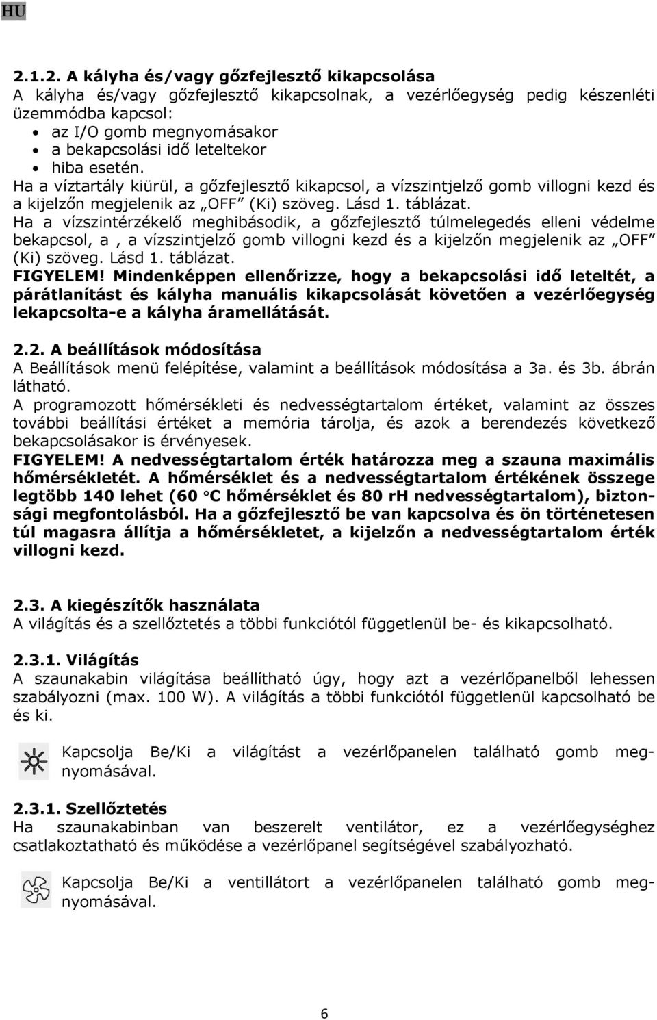 Ha a vízszintérzékelő meghibásodik, a gőzfejlesztő túlmelegedés elleni védelme bekapcsol, a, a vízszintjelző gomb villogni kezd és a kijelzőn megjelenik az OFF (Ki) szöveg. Lásd 1. táblázat. FIGYELEM!