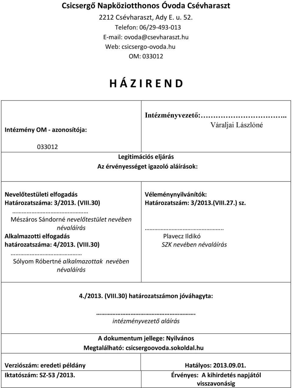 . Váraljai Lászlóné Legitimációs eljárás Az érvényességet igazoló aláírások: Nevelőtestületi elfogadás Határozatszáma: 3/2013. (VIII.
