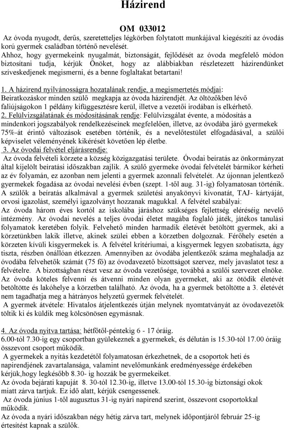 benne foglaltakat betartani! 1. A házirend nyilvánosságra hozatalának rendje, a megismertetés módjai: Beiratkozáskor minden szülő megkapja az óvoda házirendjét.