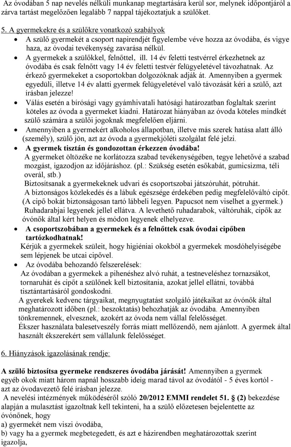 Az érkező gyermekeket a csoportokban dolgozóknak adják át. Amennyiben a gyermek egyedüli, illetve 14 év alatti gyermek felügyeletével való távozását kéri a szülő, azt írásban jelezze!