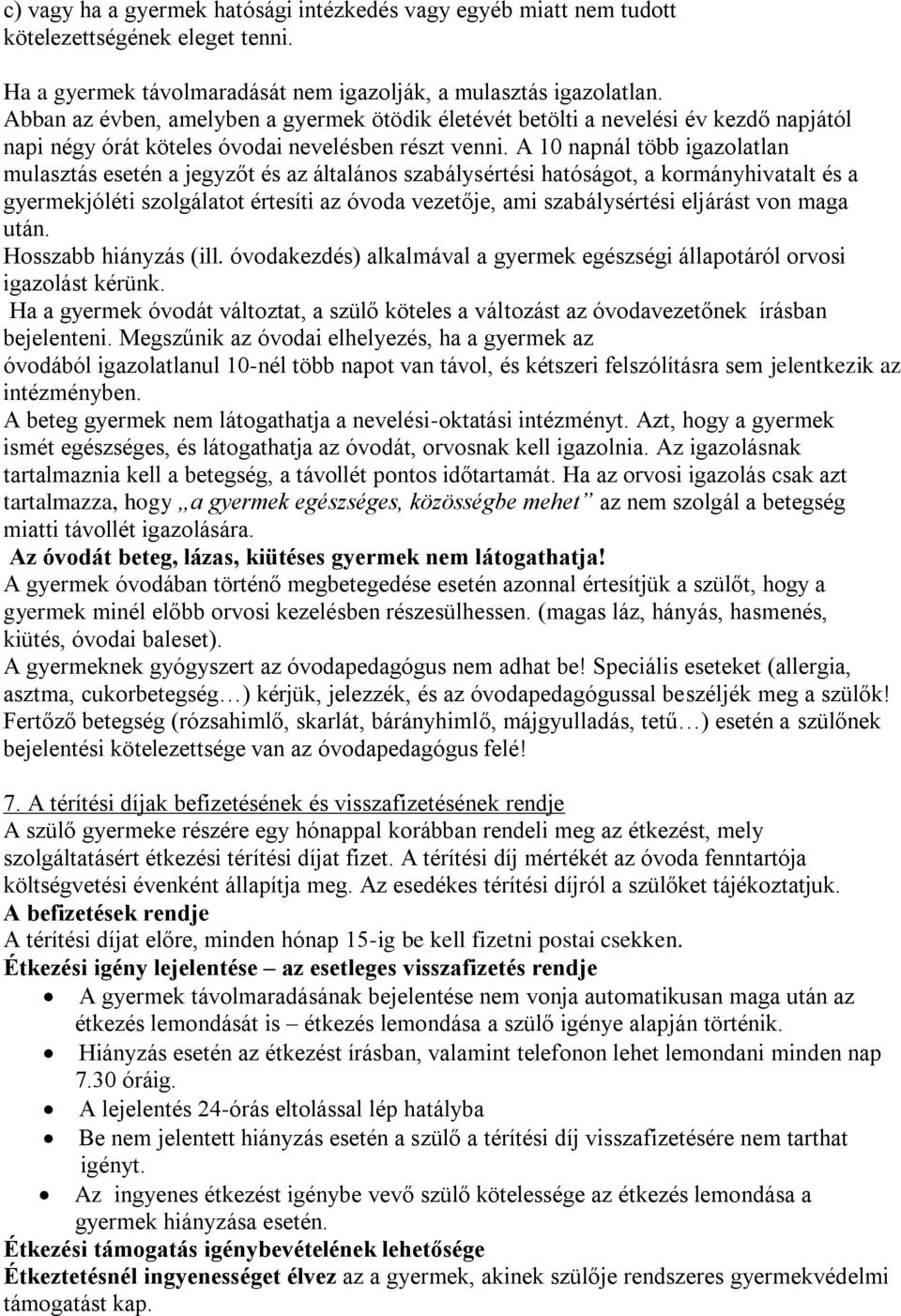 A 10 napnál több igazolatlan mulasztás esetén a jegyzőt és az általános szabálysértési hatóságot, a kormányhivatalt és a gyermekjóléti szolgálatot értesíti az óvoda vezetője, ami szabálysértési
