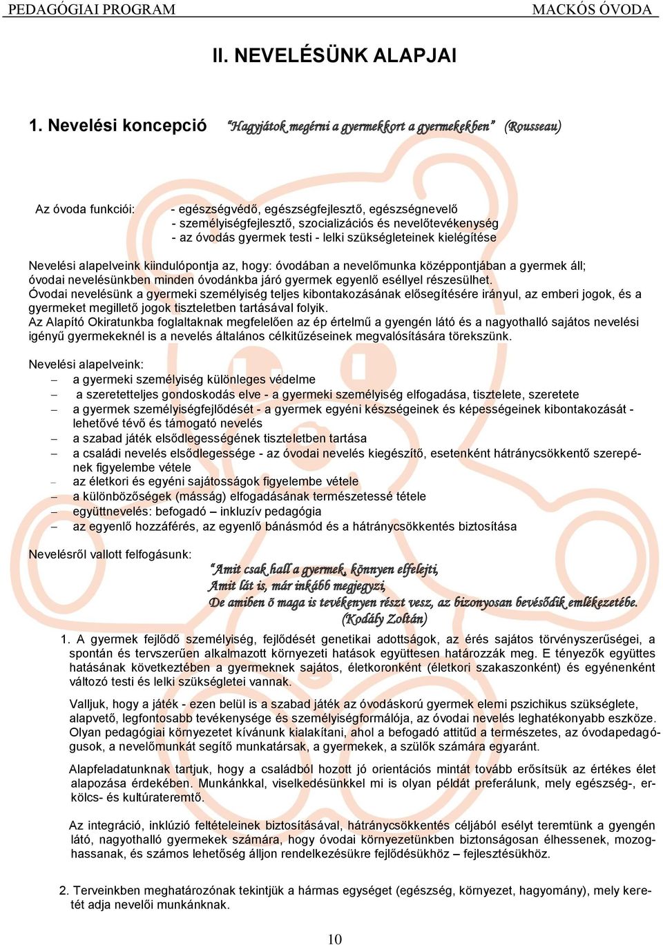 nevelőtevékenység - az óvodás gyermek testi - lelki szükségleteinek kielégítése Nevelési alapelveink kiindulópontja az, hogy: óvodában a nevelőmunka középpontjában a gyermek áll; óvodai nevelésünkben