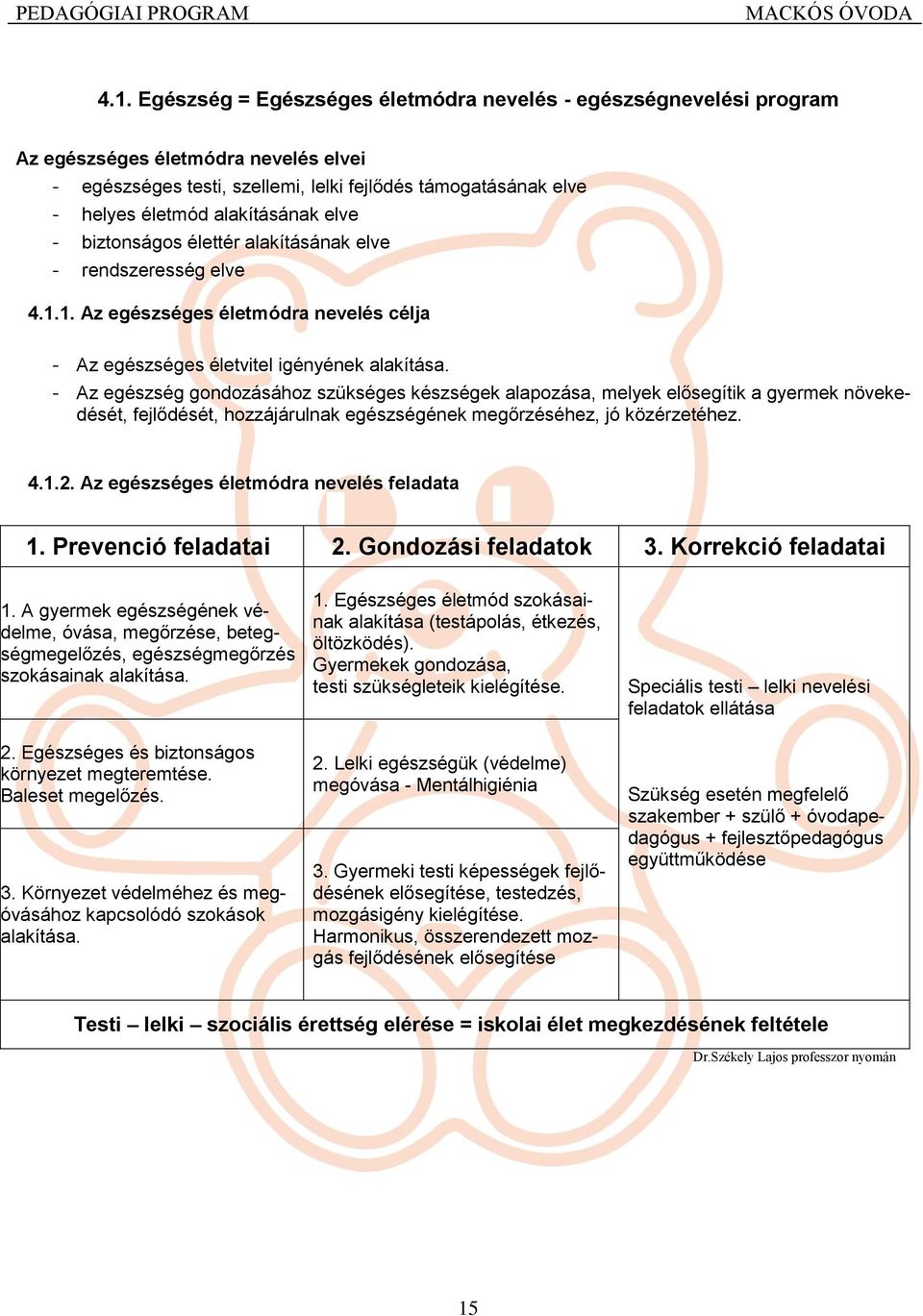 - Az egészség gondozásához szükséges készségek alapozása, melyek elősegítik a gyermek növekedését, fejlődését, hozzájárulnak egészségének megőrzéséhez, jó közérzetéhez. 4.1.2.