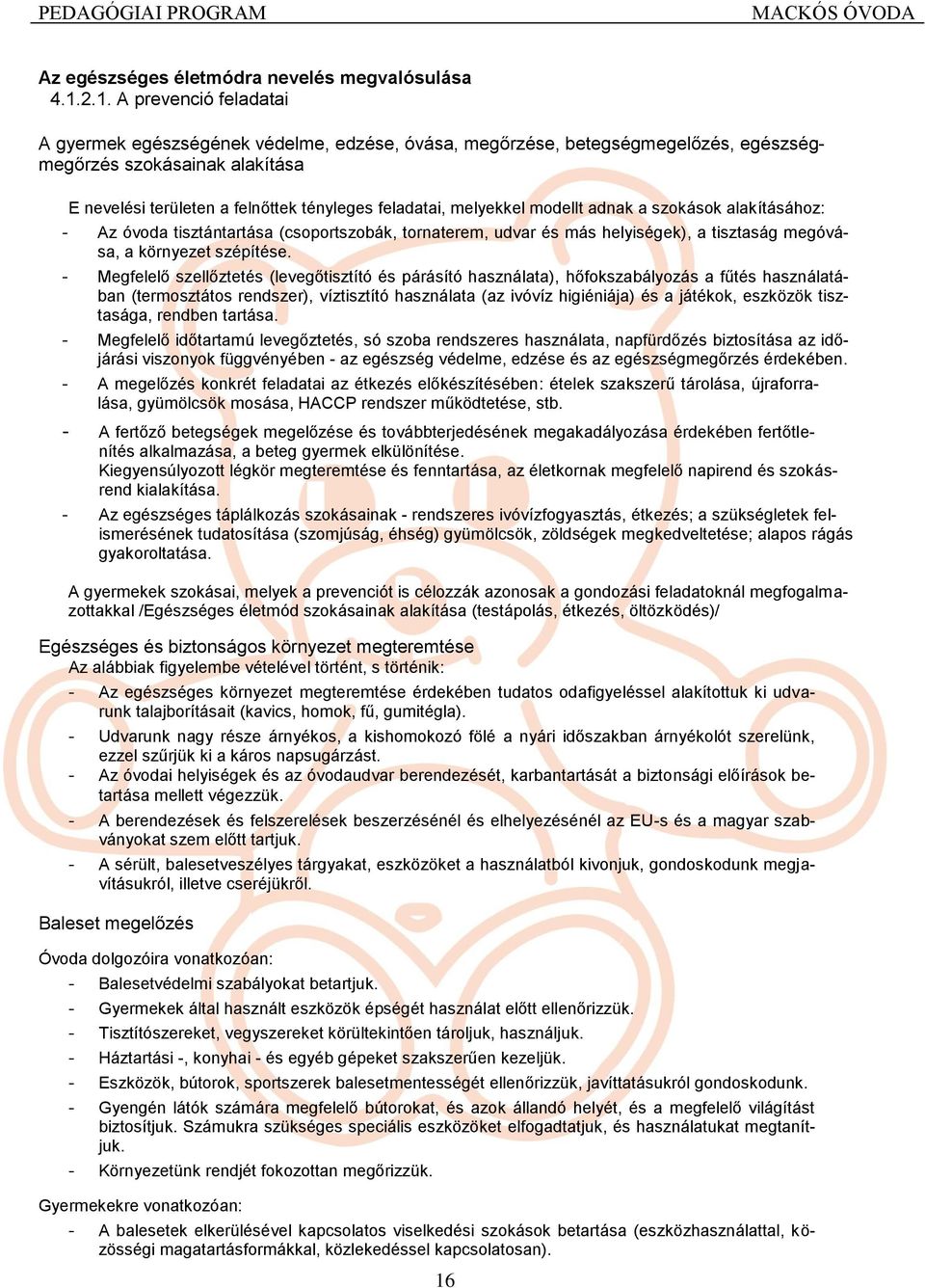 melyekkel modellt adnak a szokások alakításához: - Az óvoda tisztántartása (csoportszobák, tornaterem, udvar és más helyiségek), a tisztaság megóvása, a környezet szépítése.