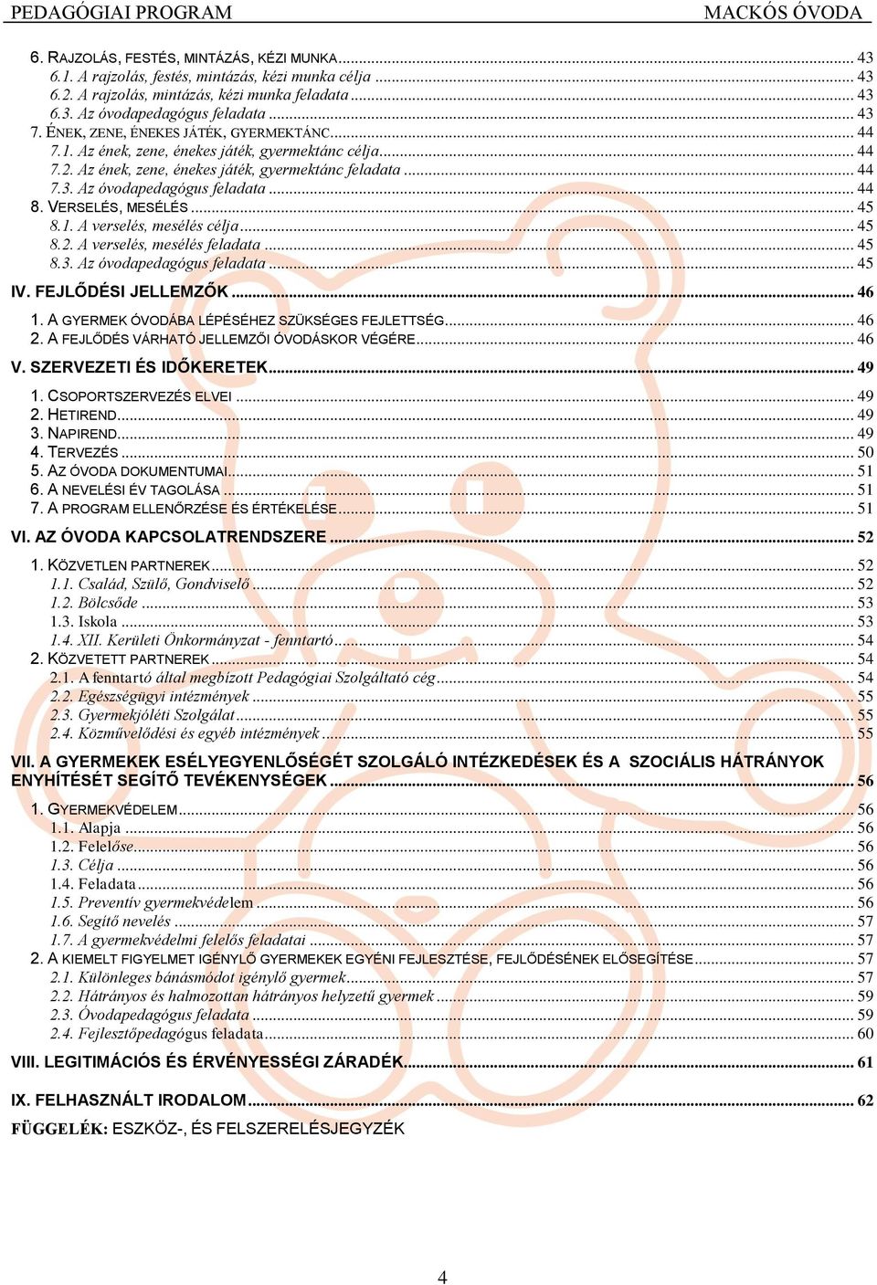 .. 44 8. VERSELÉS, MESÉLÉS... 45 8.1. A verselés, mesélés célja... 45 8.2. A verselés, mesélés feladata... 45 8.3. Az óvodapedagógus feladata... 45 IV. FEJLŐDÉSI JELLEMZŐK... 46 1.