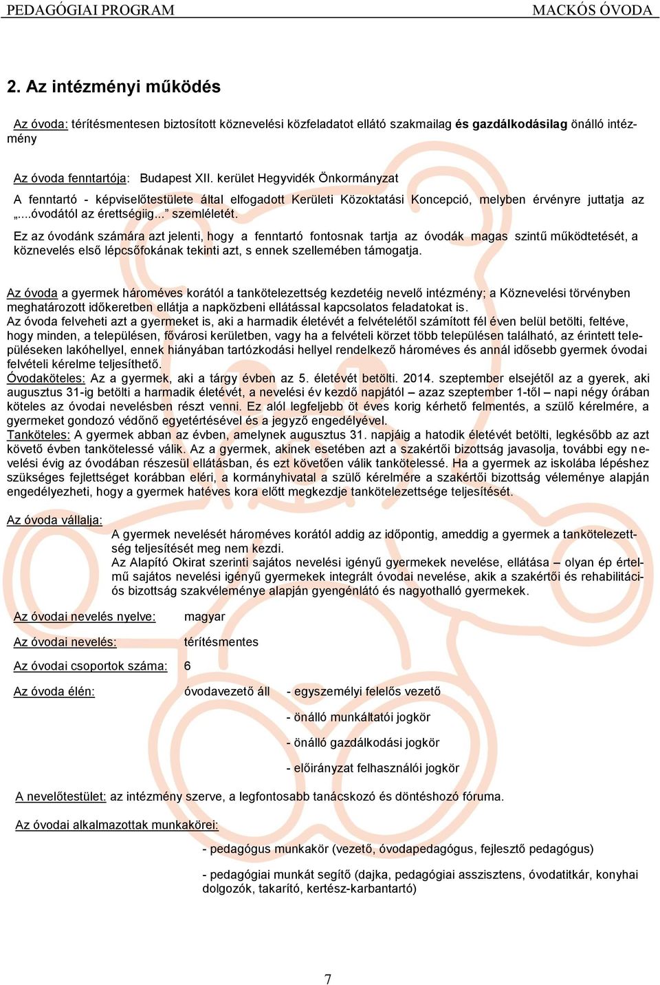 Ez az óvodánk számára azt jelenti, hogy a fenntartó fontosnak tartja az óvodák magas szintű működtetését, a köznevelés első lépcsőfokának tekinti azt, s ennek szellemében támogatja.