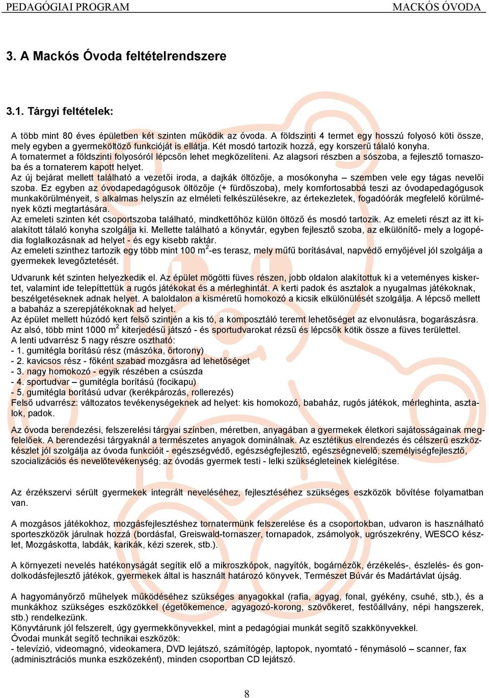 A tornatermet a földszinti folyosóról lépcsőn lehet megközelíteni. Az alagsori részben a sószoba, a fejlesztő tornaszoba és a tornaterem kapott helyet.