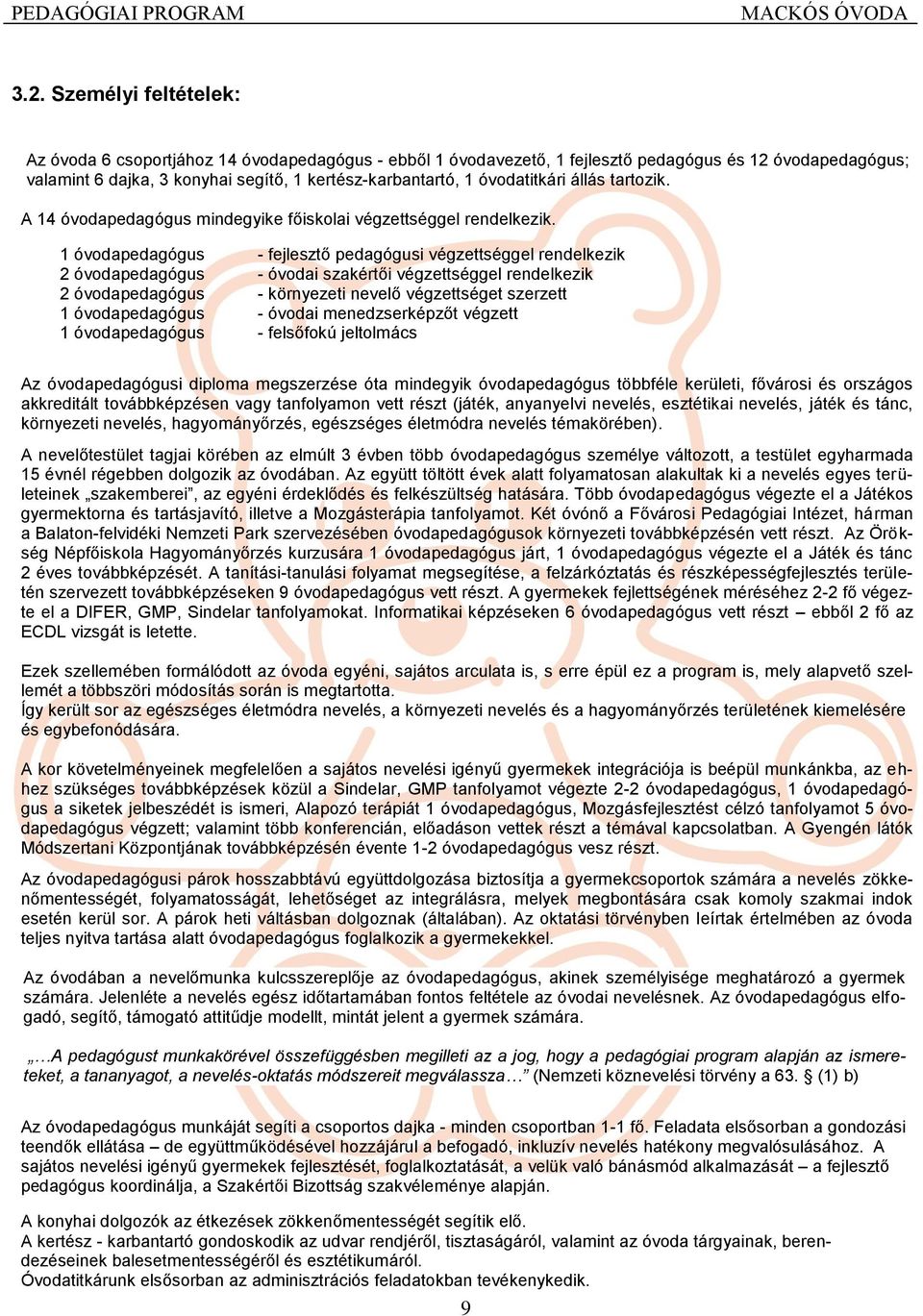1 óvodapedagógus - fejlesztő pedagógusi végzettséggel rendelkezik 2 óvodapedagógus - óvodai szakértői végzettséggel rendelkezik 2 óvodapedagógus - környezeti nevelő végzettséget szerzett 1