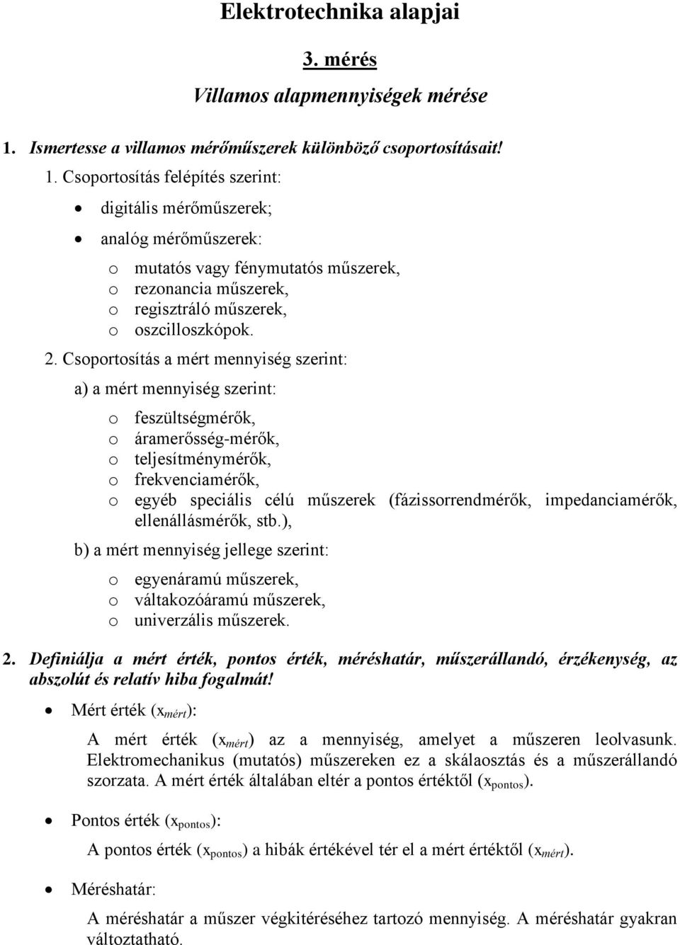 mért mennyiség szerint: a) a mért mennyiség szerint: o feszültségmérők o áramerősség-mérők o teljesítménymérők o frekvenciamérők o egyéb speciális célú műszerek (fázissorrendmérők impedanciamérők