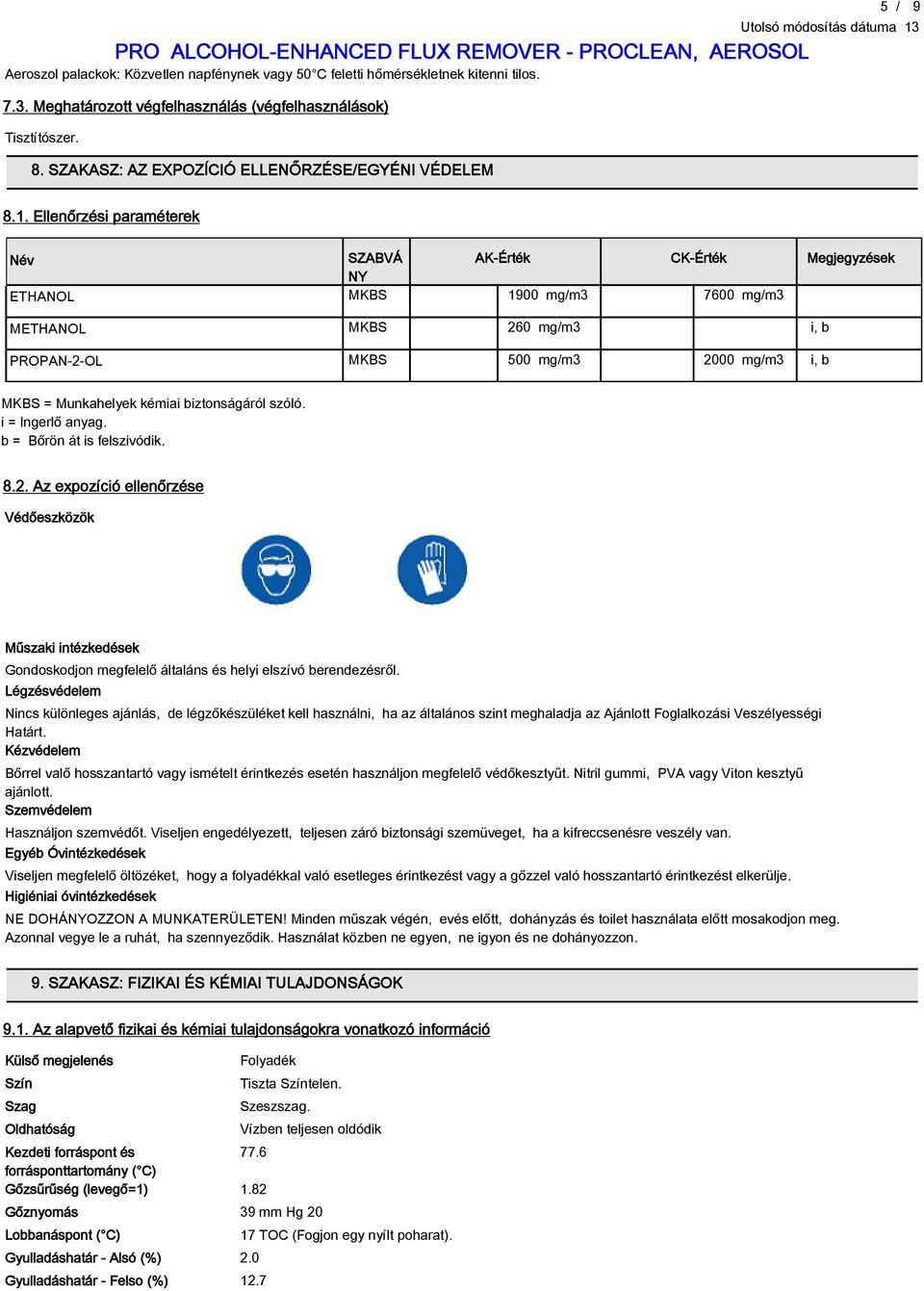 Ellenőrzési paraméterek Név ETHANOL SZABVÁ NY MKBS AK-Érték 100 mgm3 CK-Érték 7600 mgm3 Megjegyzések METHANOL MKBS 260 mgm3 i, b PROPAN-2-OL MKBS 500 mgm3 2000 mgm3 i, b MKBS = Munkahelyek kémiai