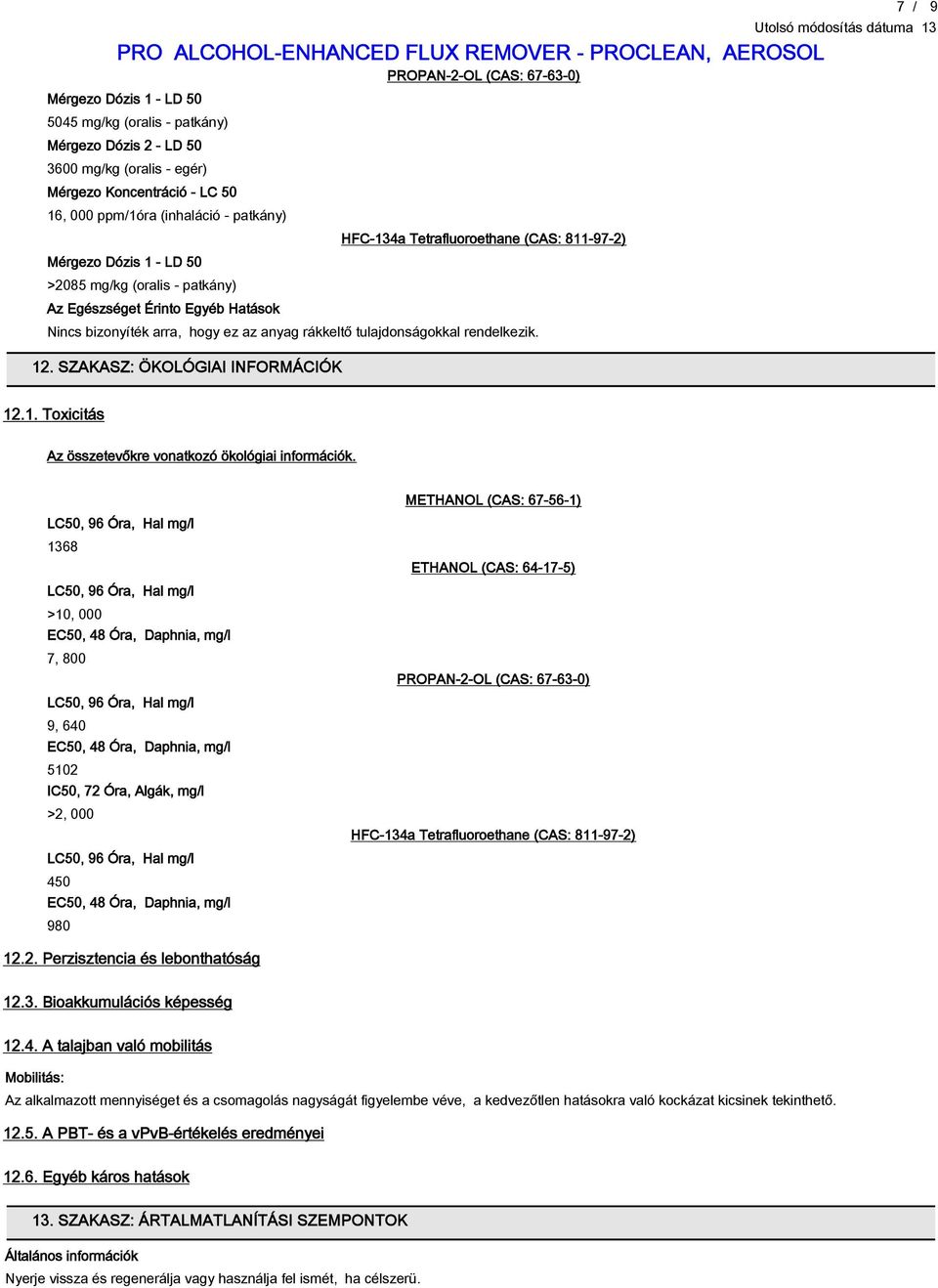 rendelkezik. 12. SZAKASZ: ÖKOLÓGIAI INFORMÁCIÓK 7 12.1. Toxicitás Az összetevőkre vonatkozó ökológiai információk.