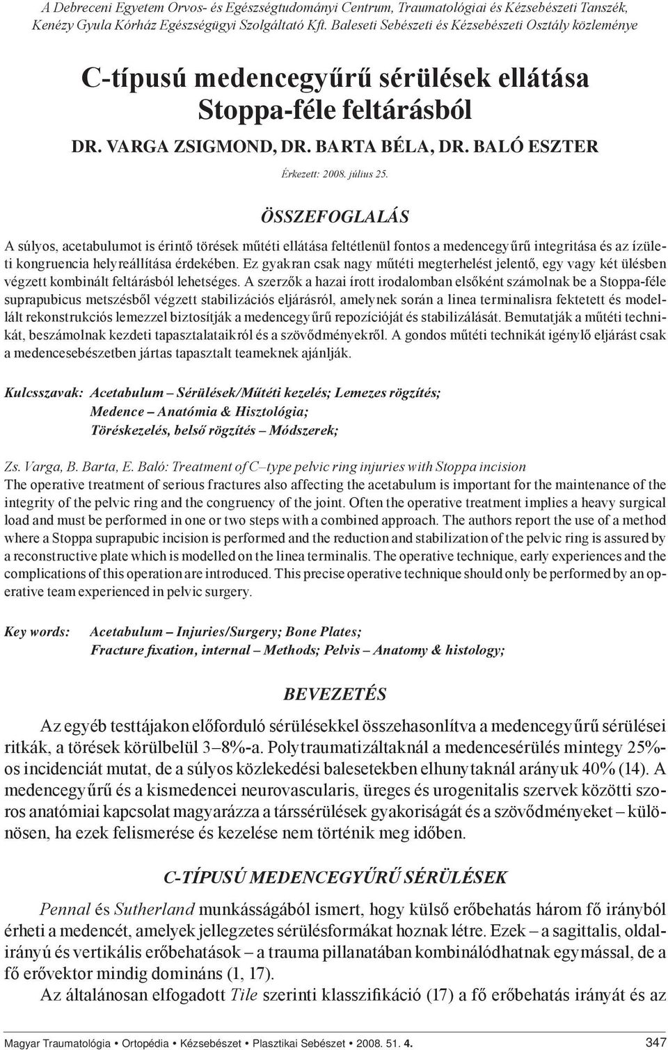 ÖSSZEFOGLALÁS A súlyos, acetabulumot is érintő törések műtéti ellátása feltétlenül fontos a medencegyűrű integritása és az ízületi kongruencia helyreállítása érdekében.