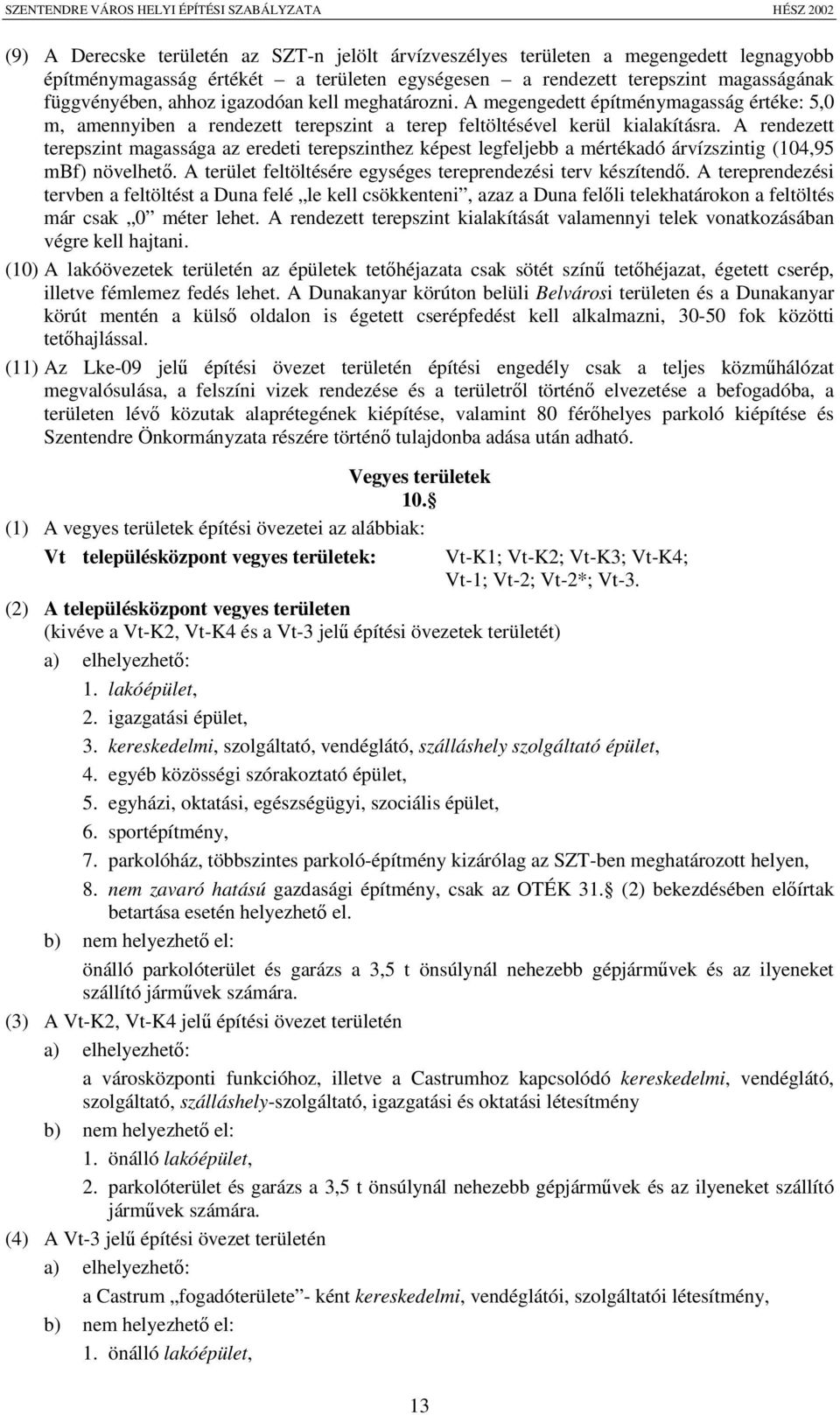 A rendezett terepszint magassága az eredeti terepszinthez képest legfeljebb a mértékadó árvízszintig (104,95 mbf) növelhet. A terület feltöltésére egységes tereprendezési terv készítend.