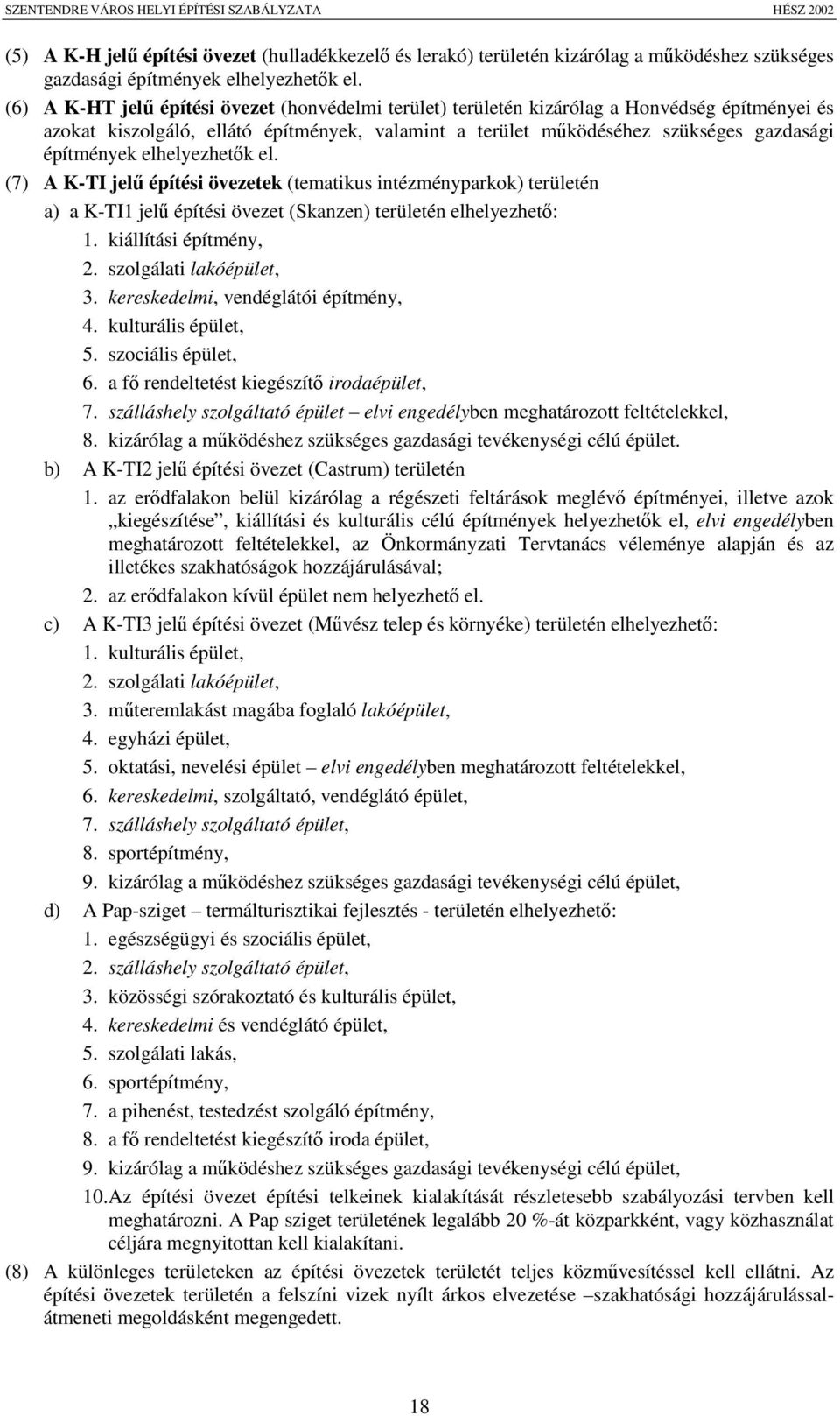 elhelyezhetk el. (7) A K-TI jel építési övezetek (tematikus intézményparkok) területén a) a K-TI1 jel építési övezet (Skanzen) területén elhelyezhet: 1. kiállítási építmény, 2.