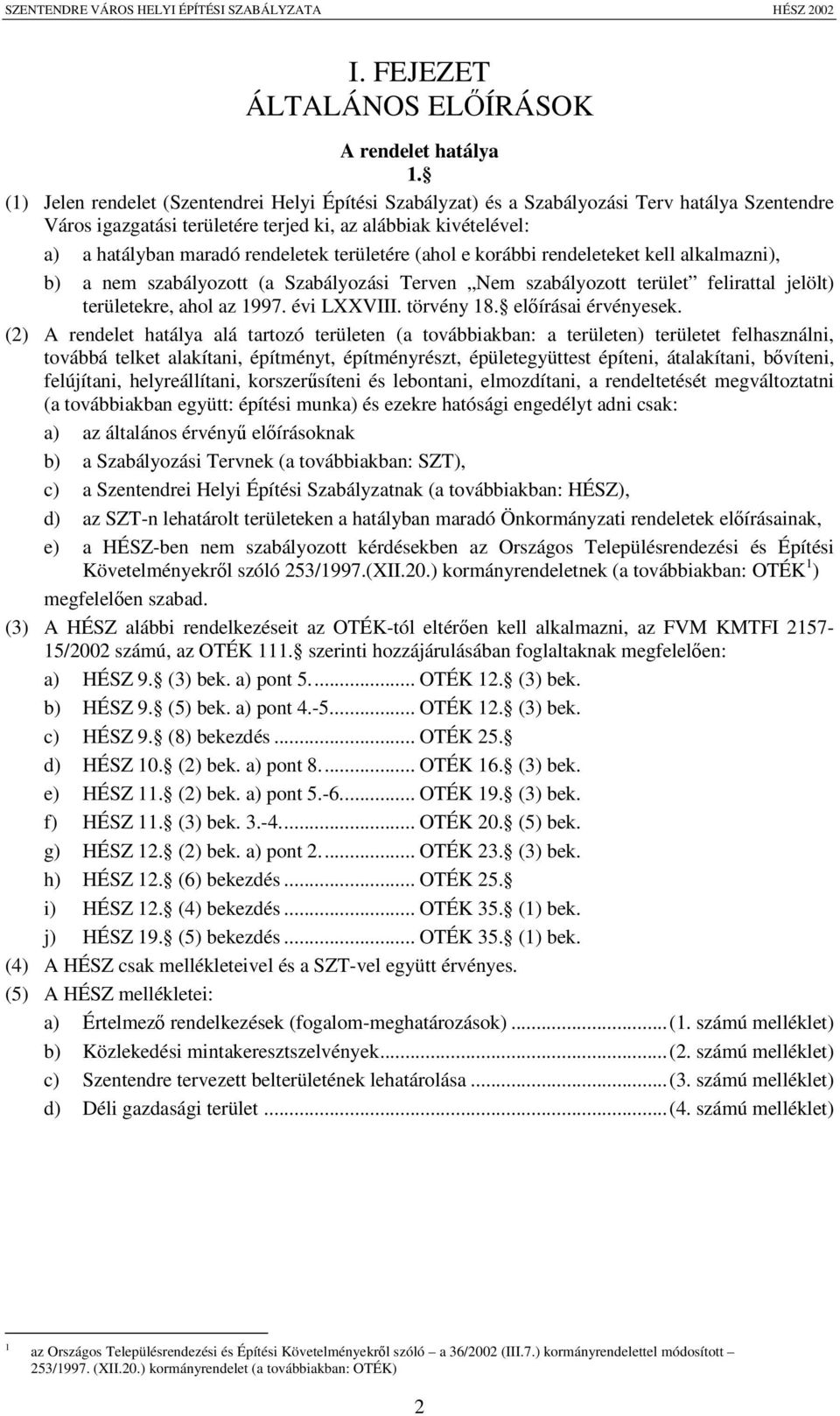 területére (ahol e korábbi rendeleteket kell alkalmazni), b) a nem szabályozott (a Szabályozási Terven Nem szabályozott terület felirattal jelölt) területekre, ahol az 1997. évi LXXVIII. törvény 18.