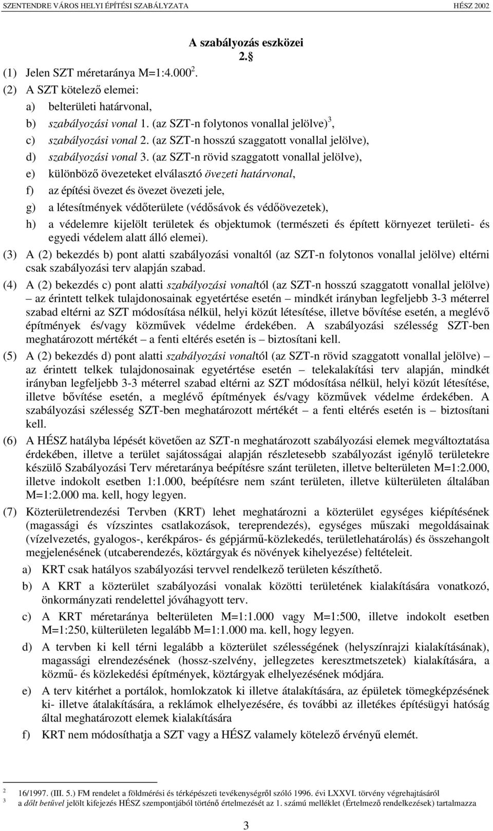 (az SZT-n rövid szaggatott vonallal jelölve), e) különböz övezeteket elválasztó övezeti határvonal, f) az építési övezet és övezet övezeti jele, g) a létesítmények védterülete (védsávok és