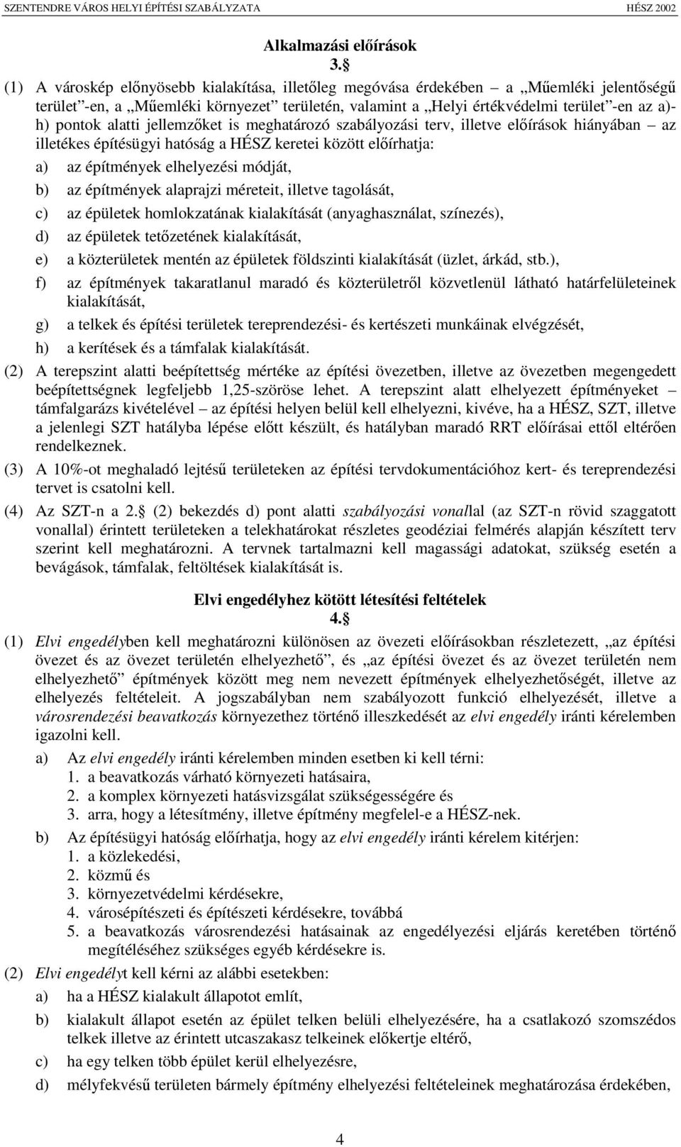 jellemzket is meghatározó szabályozási terv, illetve elírások hiányában az illetékes építésügyi hatóság a HÉSZ keretei között elírhatja: a) az építmények elhelyezési módját, b) az építmények