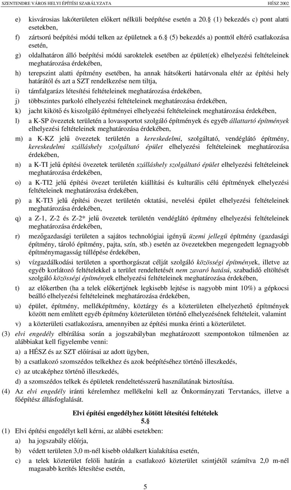 építmény esetében, ha annak hátsókerti határvonala eltér az építési hely határától és azt a SZT rendelkezése nem tiltja, i) támfalgarázs létesítési feltételeinek meghatározása érdekében, j)
