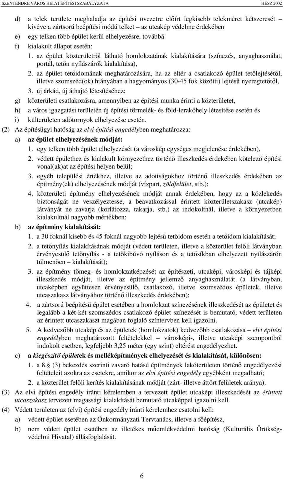 az épület tetidomának meghatározására, ha az eltér a csatlakozó épület tetlejtésétl, illetve szomszéd(ok) hiányában a hagyományos (30-45 fok közötti) lejtés nyeregtettl, 3.