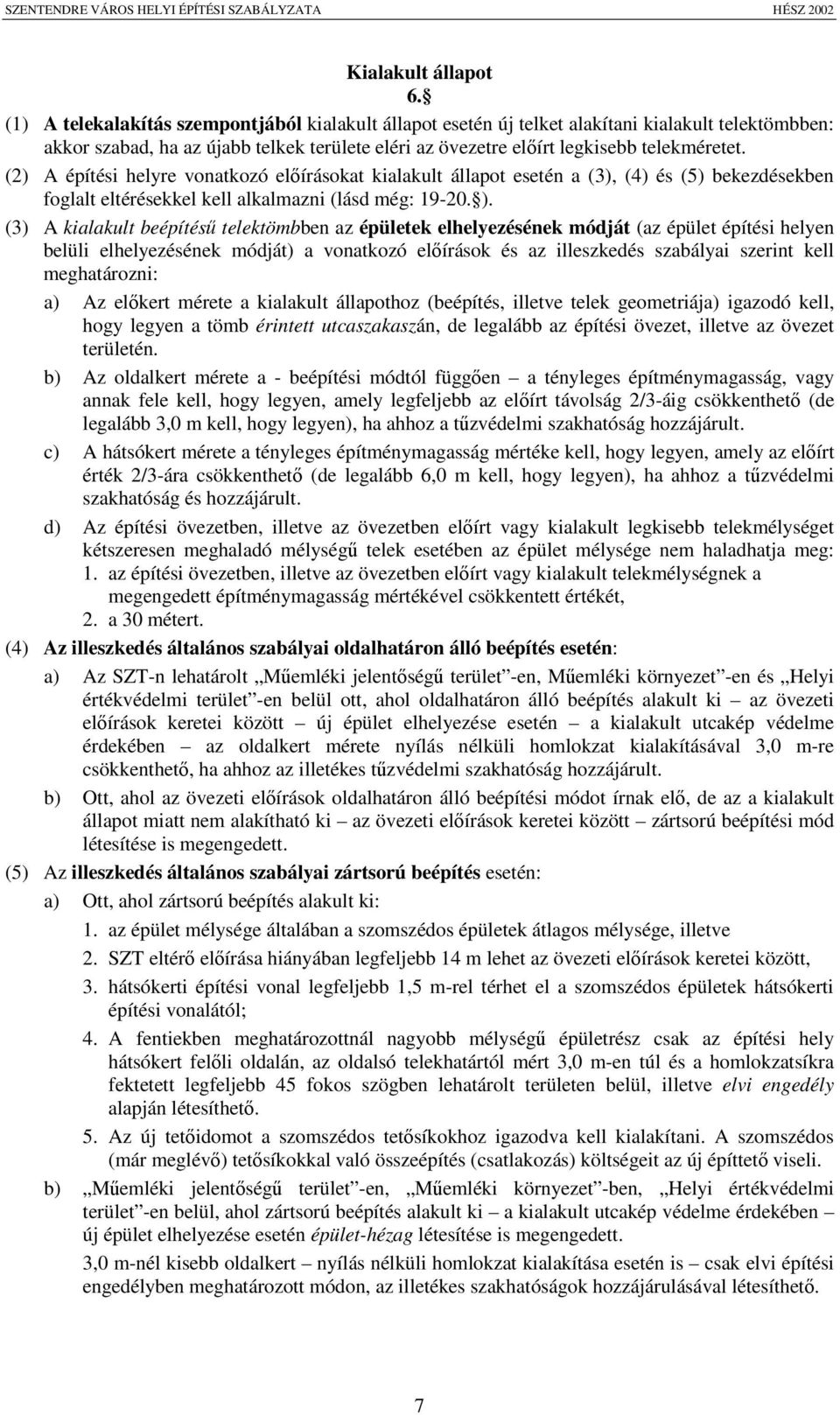 (2) A építési helyre vonatkozó elírásokat kialakult állapot esetén a (3), (4) és (5) bekezdésekben foglalt eltérésekkel kell alkalmazni (lásd még: 19-20. ).