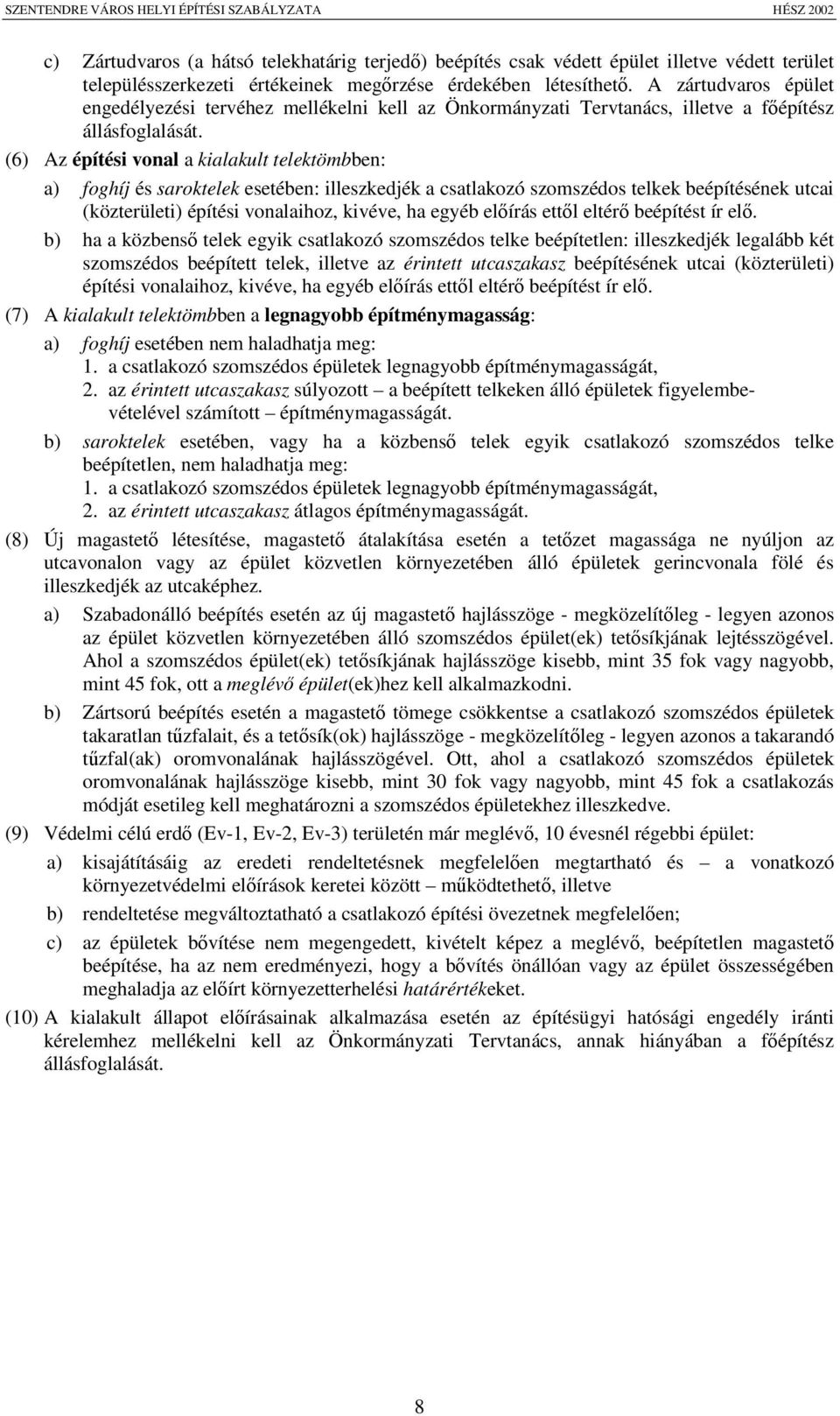 (6) Az építési vonal a kialakult telektömbben: a) foghíj és saroktelek esetében: illeszkedjék a csatlakozó szomszédos telkek beépítésének utcai (közterületi) építési vonalaihoz, kivéve, ha egyéb