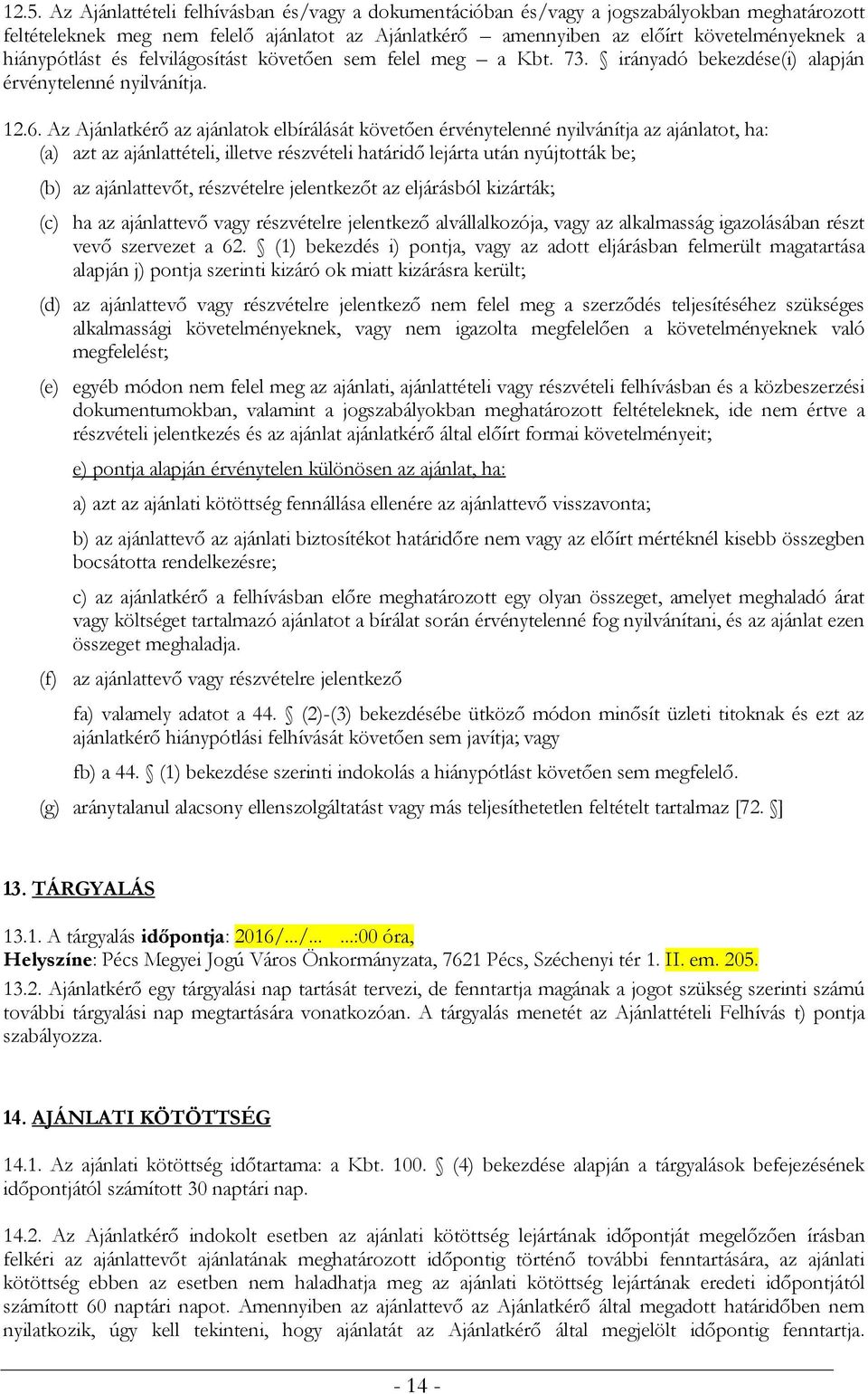 Az Ajánlatkérő az ajánlatok elbírálását követően érvénytelenné nyilvánítja az ajánlatot, ha: (a) azt az ajánlattételi, illetve részvételi határidő lejárta után nyújtották be; (b) az ajánlattevőt,