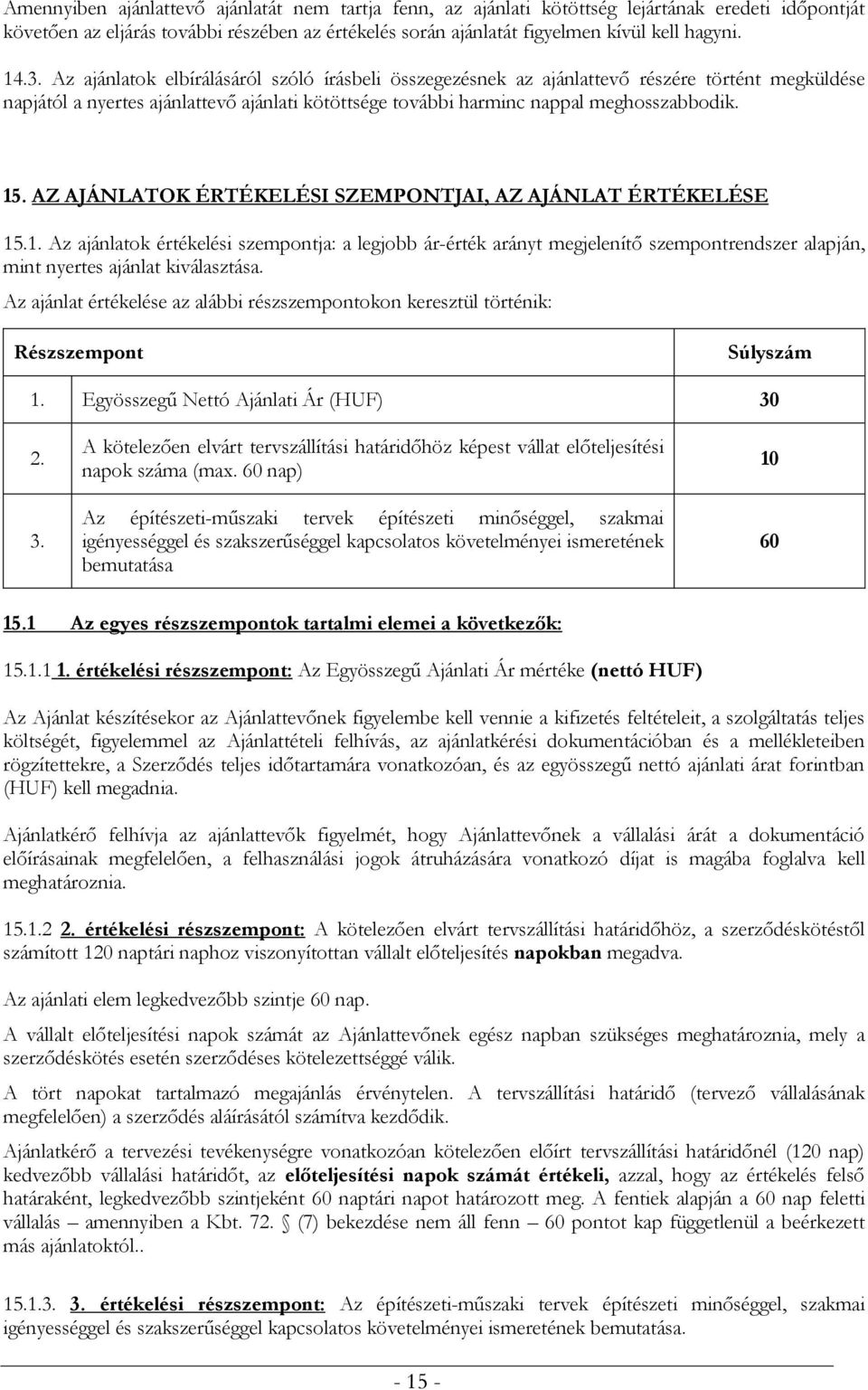 AZ AJÁNLATOK ÉRTÉKELÉSI SZEMPONTJAI, AZ AJÁNLAT ÉRTÉKELÉSE 15.1. Az ajánlatok értékelési szempontja: a legjobb ár-érték arányt megjelenítő szempontrendszer alapján, mint nyertes ajánlat kiválasztása.