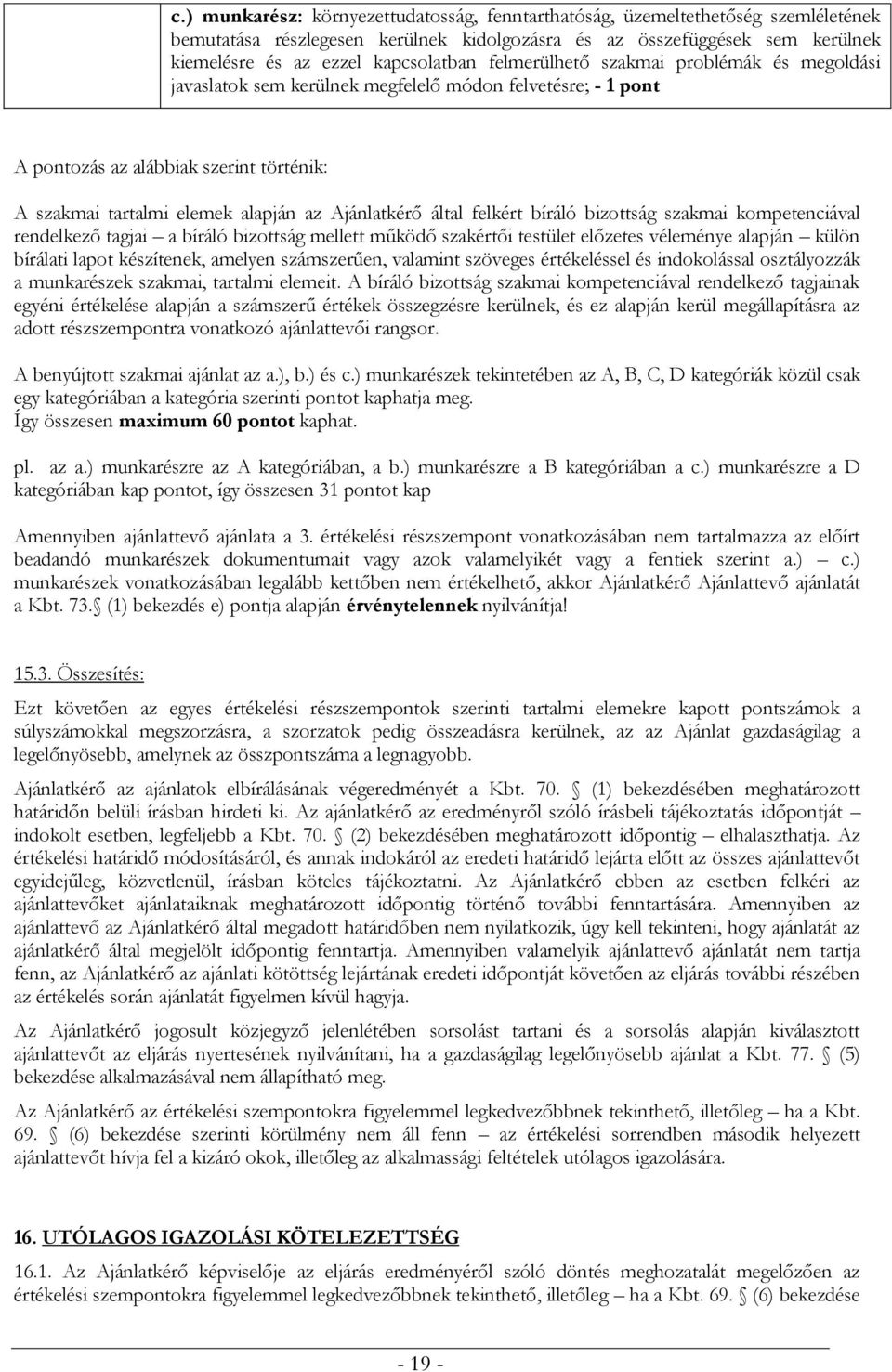 által felkért bíráló bizottság szakmai kompetenciával rendelkező tagjai a bíráló bizottság mellett működő szakértői testület előzetes véleménye alapján külön bírálati lapot készítenek, amelyen