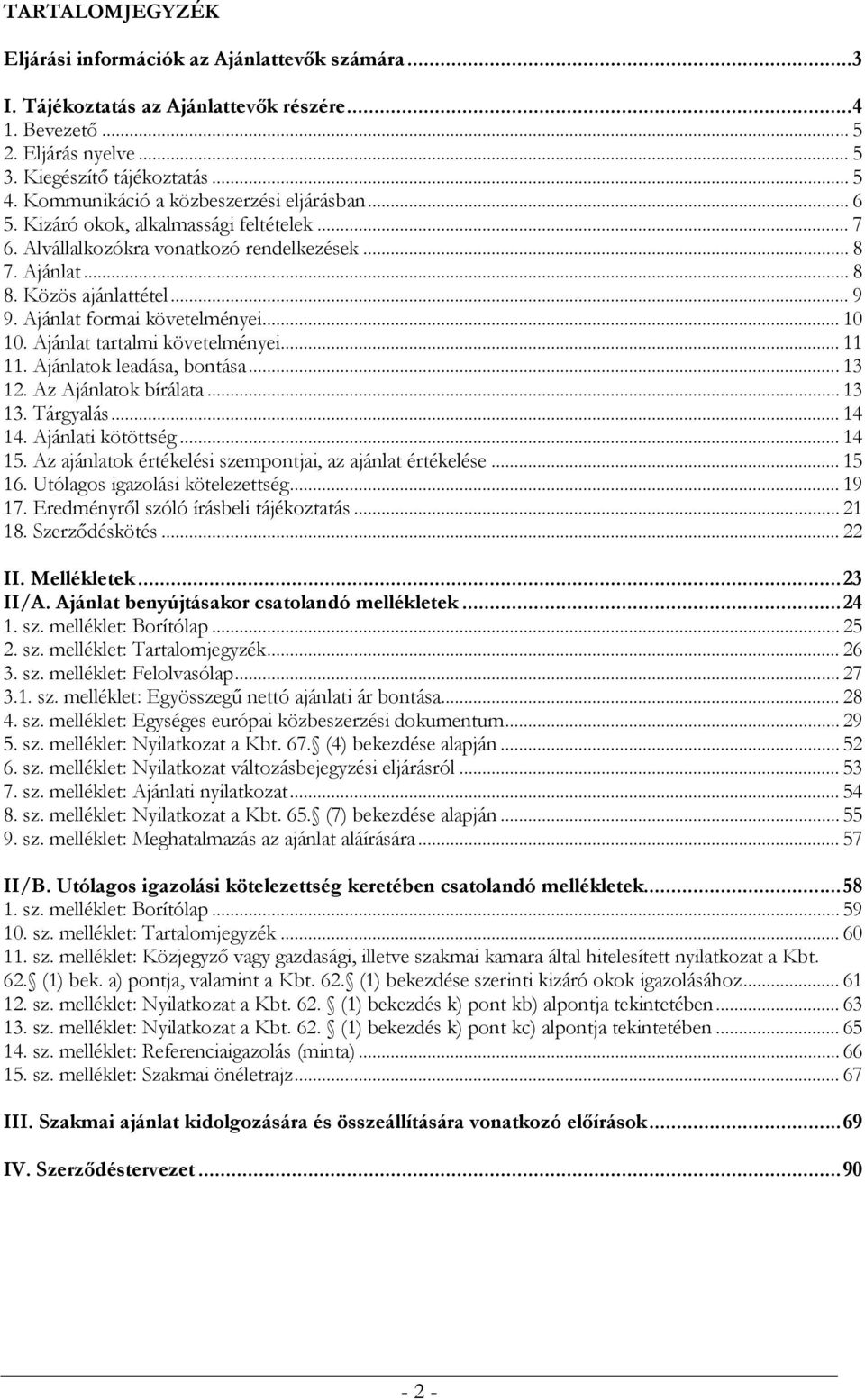 Ajánlat formai követelményei... 10 10. Ajánlat tartalmi követelményei... 11 11. Ajánlatok leadása, bontása... 13 12. Az Ajánlatok bírálata... 13 13. Tárgyalás... 14 14. Ajánlati kötöttség... 14 15.