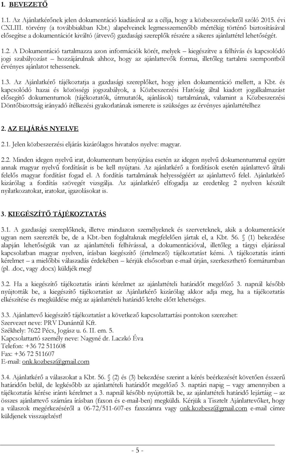 A Dokumentáció tartalmazza azon információk körét, melyek kiegészítve a felhívás és kapcsolódó jogi szabályozást hozzájárulnak ahhoz, hogy az ajánlattevők formai, illetőleg tartalmi szempontból