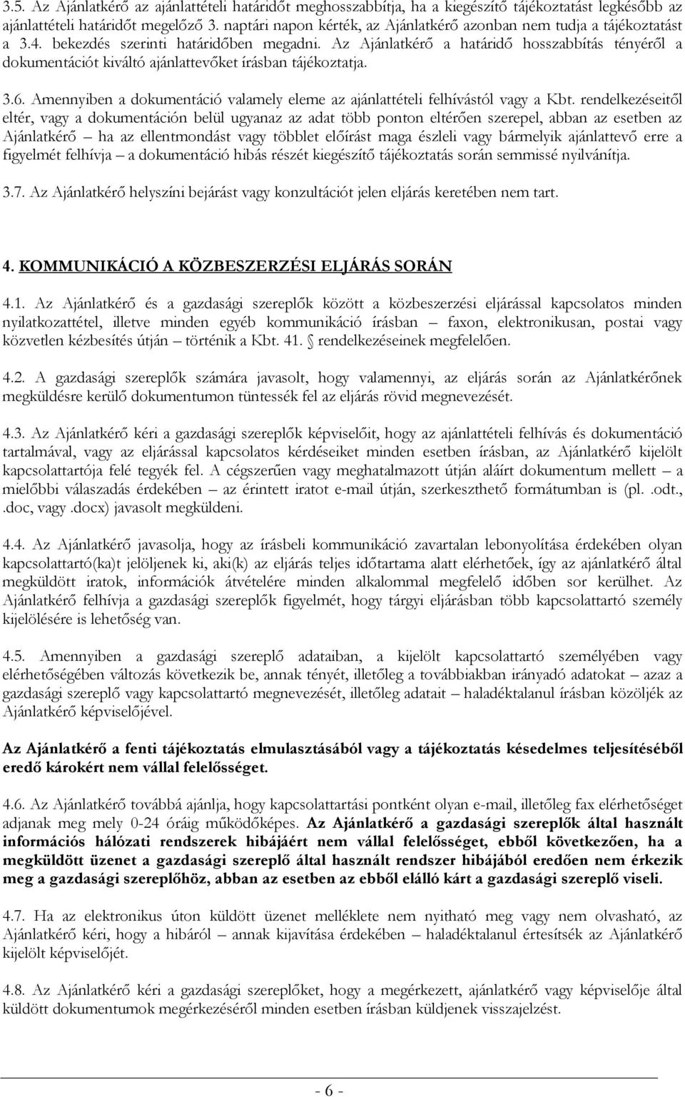 Az Ajánlatkérő a határidő hosszabbítás tényéről a dokumentációt kiváltó ajánlattevőket írásban tájékoztatja. 3.6. Amennyiben a dokumentáció valamely eleme az ajánlattételi felhívástól vagy a Kbt.