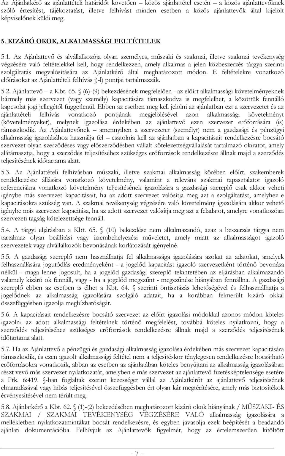 Az Ajánlattevő és alvállalkozója olyan személyes, műszaki és szakmai, illetve szakmai tevékenység végzésére való feltételekkel kell, hogy rendelkezzen, amely alkalmas a jelen közbeszerzés tárgya