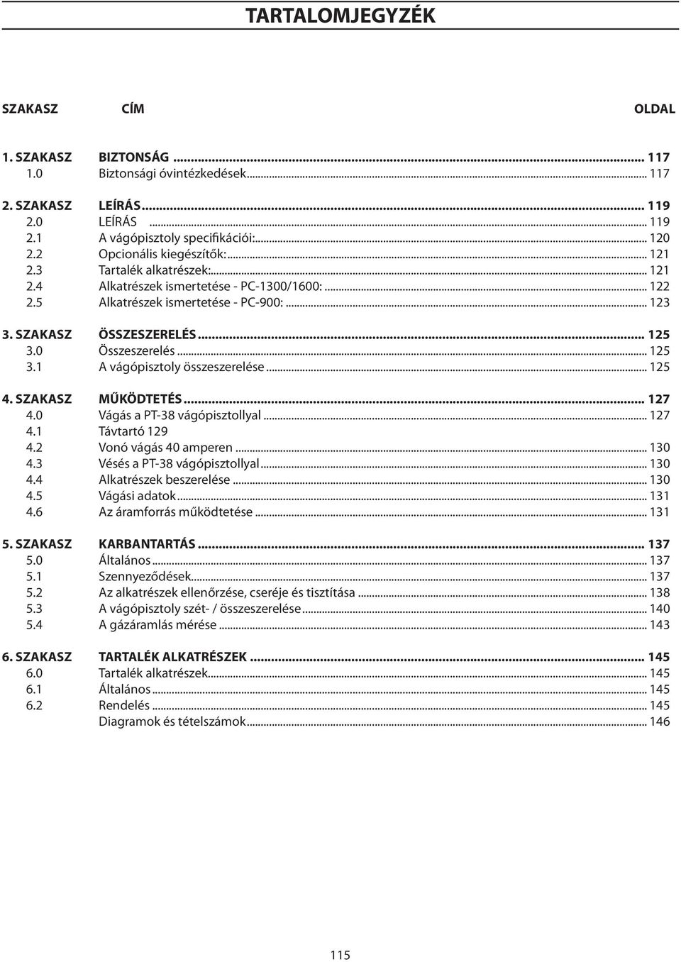 0 Összeszerelés... 125 3.1 A vágópisztoly összeszerelése... 125 4. SZAKASZ MŰKÖDTETÉS... 127 4.0 Vágás a PT-38 vágópisztollyal... 127 4.1 Távtartó 129 4.2 Vonó vágás 40 amperen... 130 4.