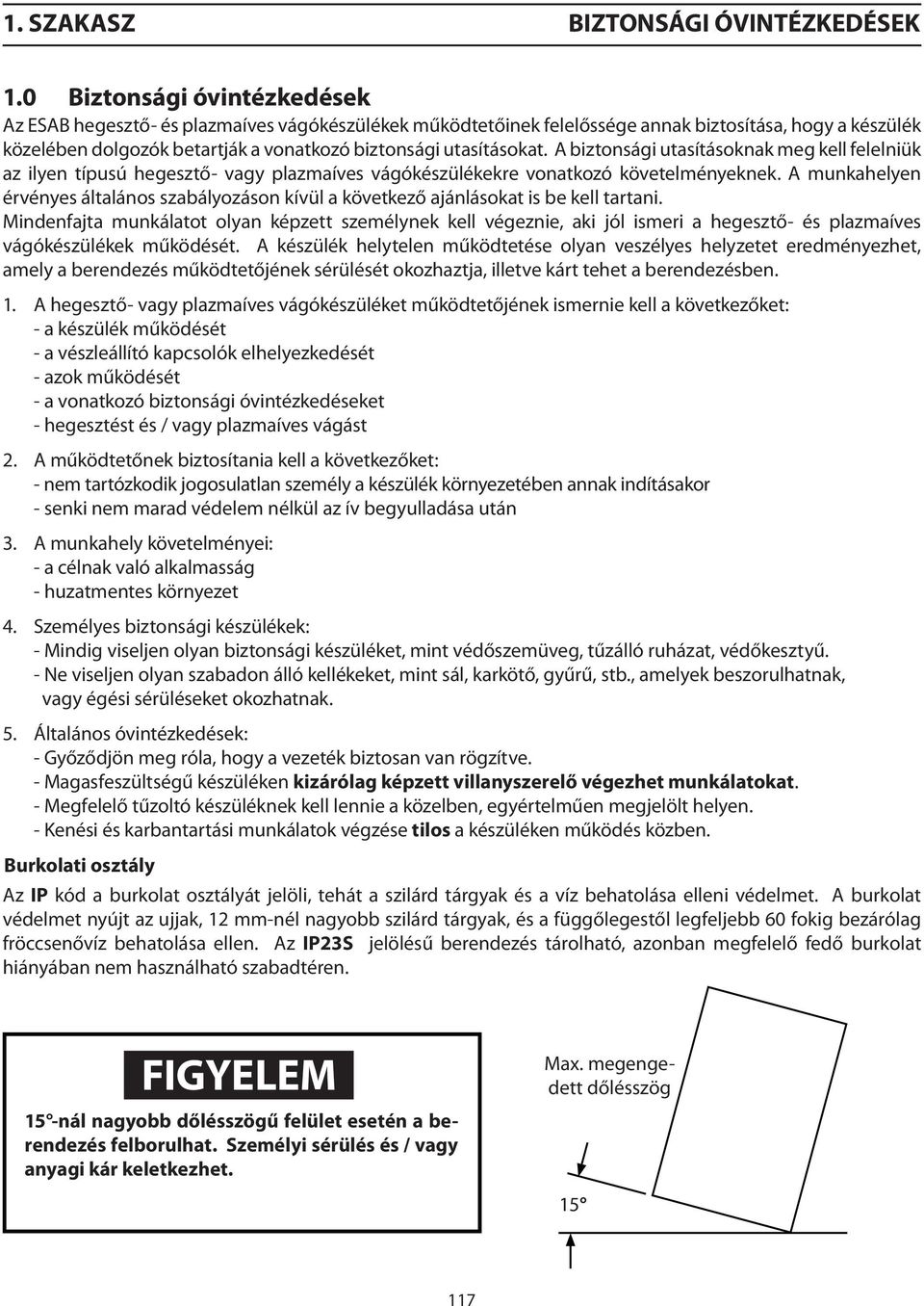 utasításokat. A biztonsági utasításoknak meg kell felelniük az ilyen típusú hegesztő- vagy plazmaíves vágókészülékekre vonatkozó követelményeknek.