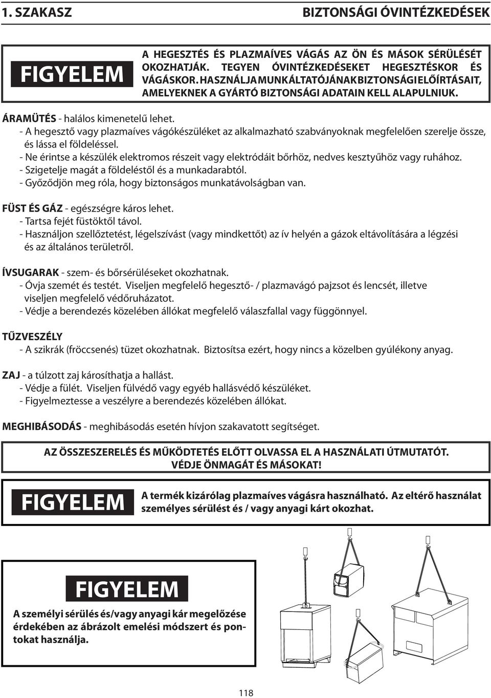 - A hegesztő vagy plazmaíves vágókészüléket az alkalmazható szabványoknak megfelelően szerelje össze, és lássa el földeléssel.