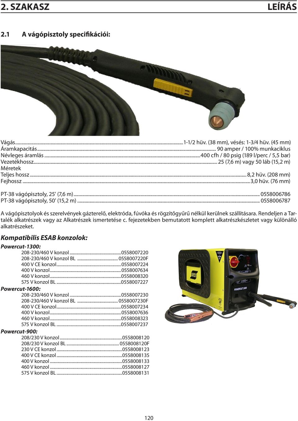 .. 0558006786 PT-38 vágópisztoly, 50' (15,2 m)... 0558006787 A vágópisztolyok és szerelvények gázterelő, elektróda, fúvóka és rögzítőgyűrű nélkül kerülnek szállításara.