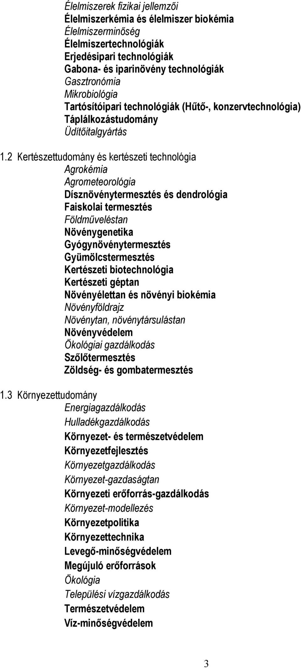 2 Kertészettudomány és kertészeti technológia Agrokémia Agrometeorológia Dísznövénytermesztés és dendrológia Faiskolai termesztés Földműveléstan Növénygenetika Gyógynövénytermesztés