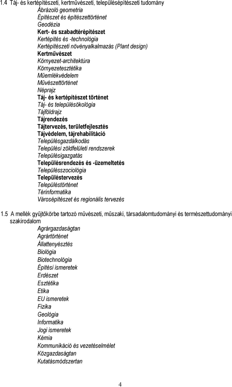 Tájföldrajz Tájrendezés Tájtervezés, területfejlesztés Tájvédelem, tájrehabilitáció Településgazdálkodás Települési zöldfelületi rendszerek Településigazgatás Településrendezés és -üzemeltetés