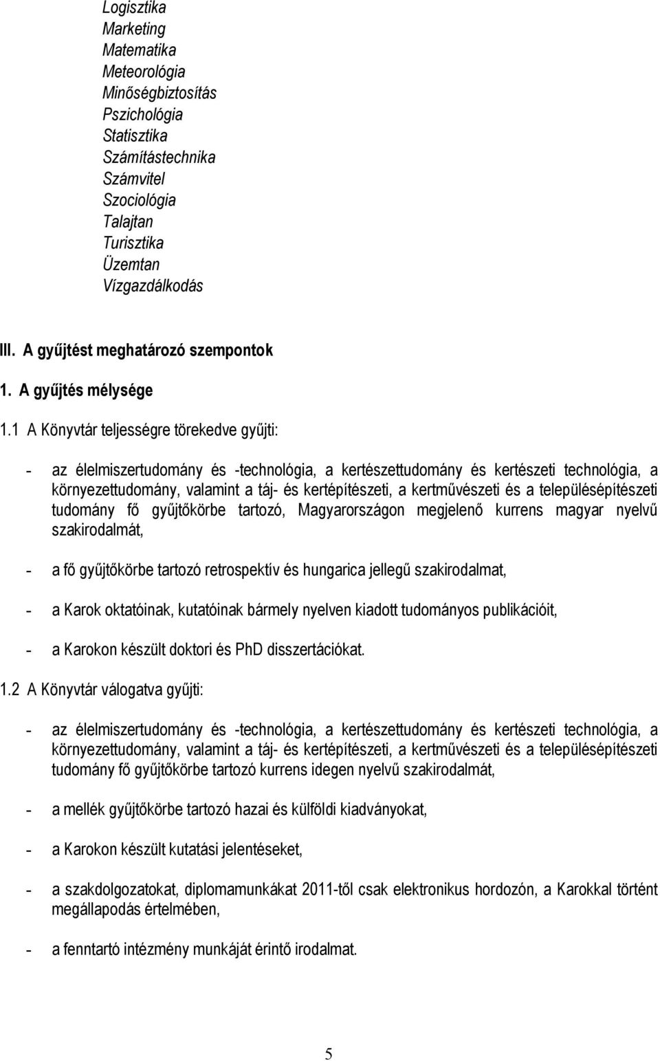 1 A Könyvtár teljességre törekedve gyűjti: - az élelmiszertudomány és -technológia, a kertészettudomány és kertészeti technológia, a környezettudomány, valamint a táj- és kertépítészeti, a