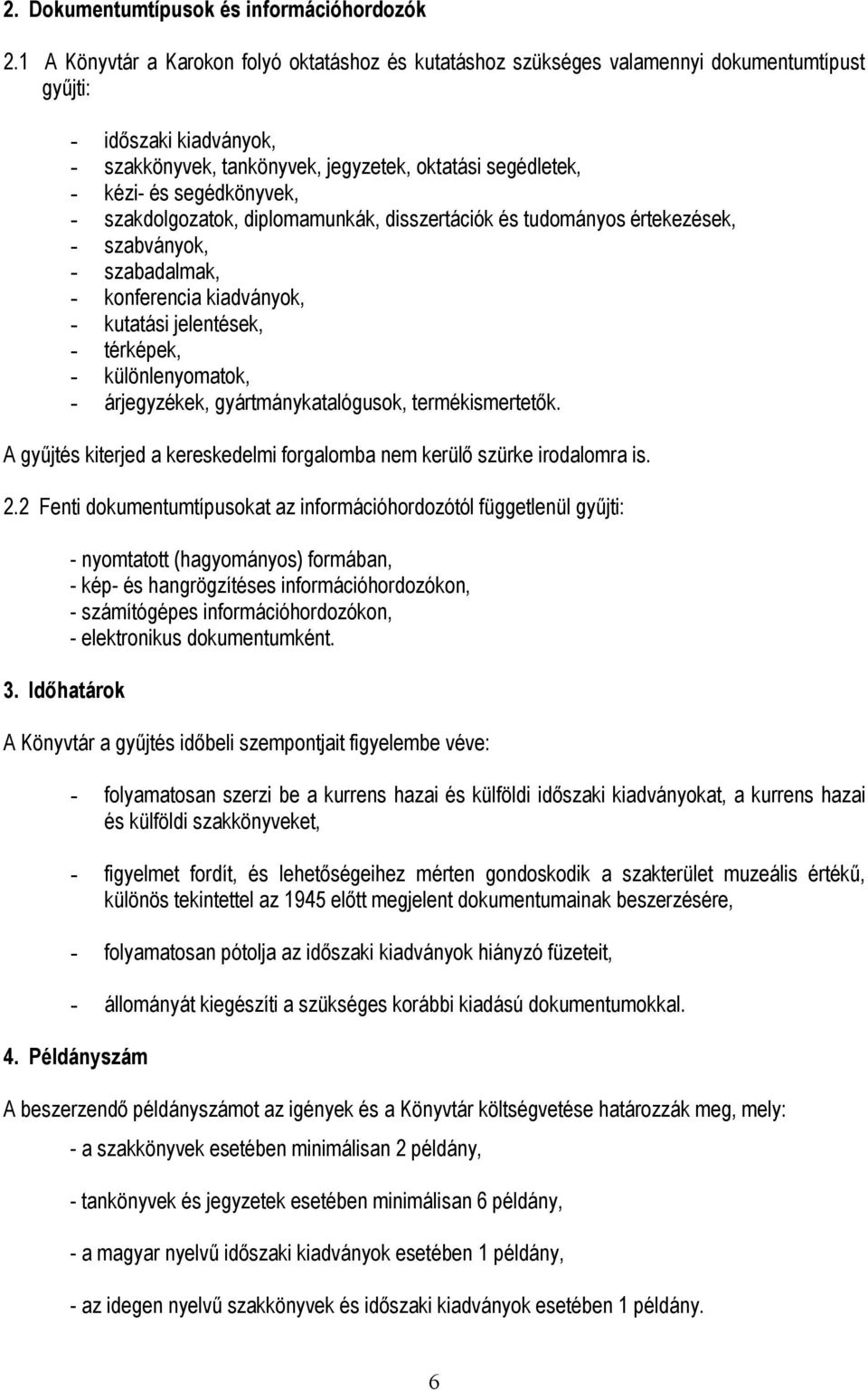 segédkönyvek, - szakdolgozatok, diplomamunkák, disszertációk és tudományos értekezések, - szabványok, - szabadalmak, - konferencia kiadványok, - kutatási jelentések, - térképek, - különlenyomatok, -