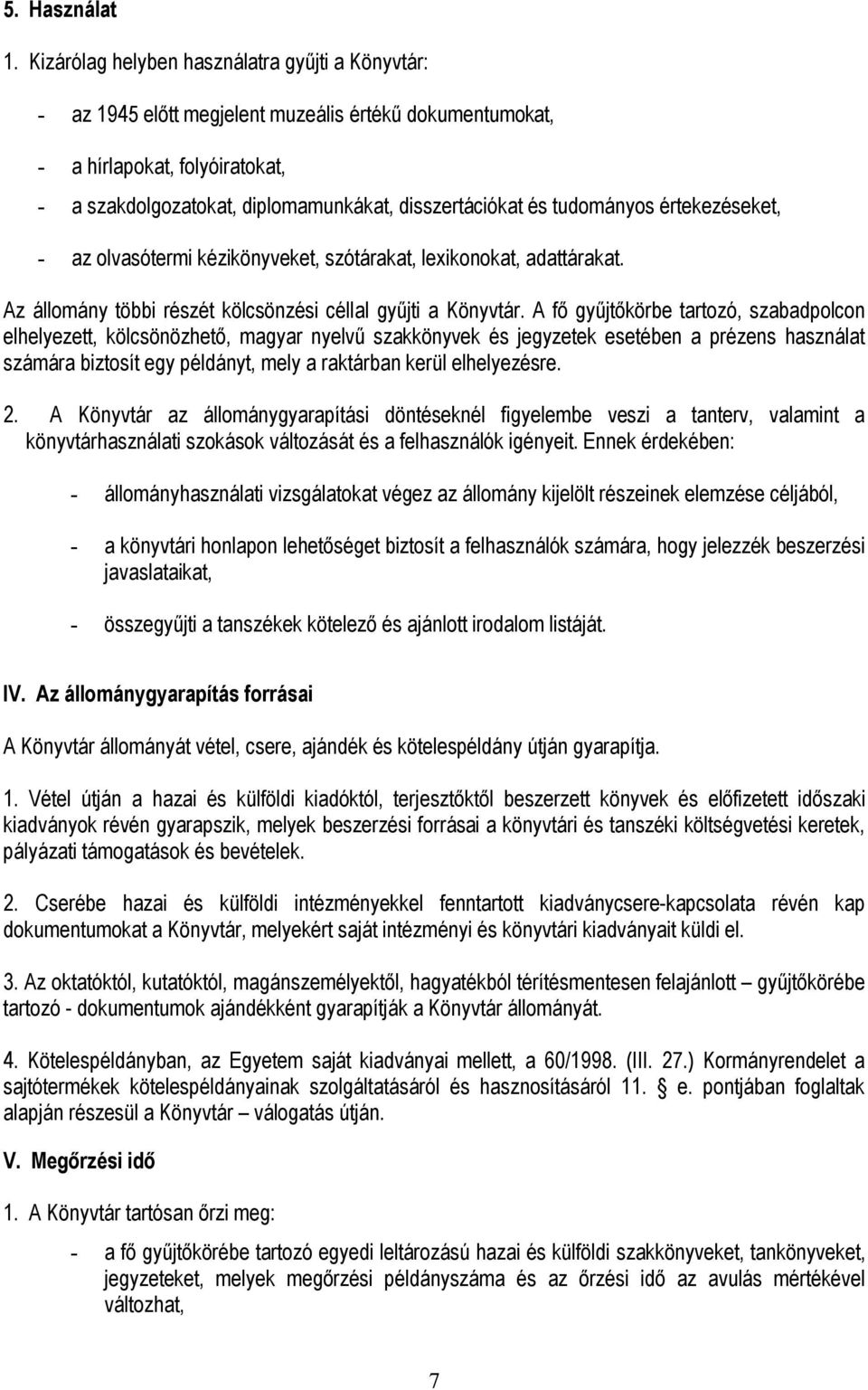 tudományos értekezéseket, - az olvasótermi kézikönyveket, szótárakat, lexikonokat, adattárakat. Az állomány többi részét kölcsönzési céllal gyűjti a Könyvtár.